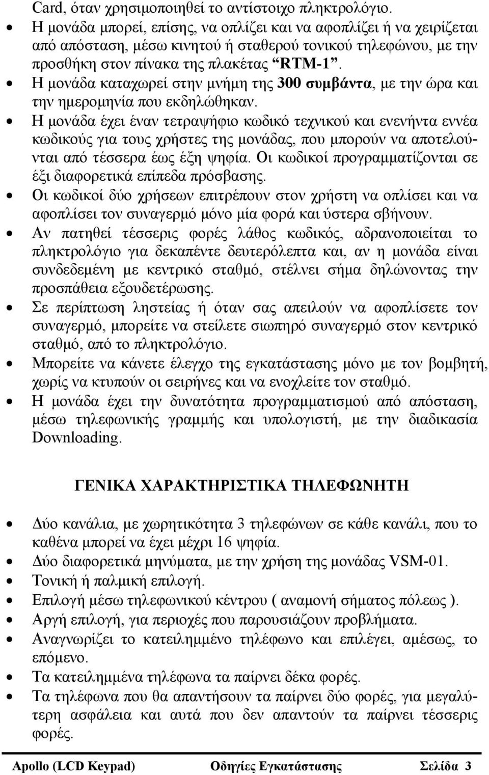 Η μονάδα καταχωρεί στην μνήμη της 300 συμβάντα, με την ώρα και την ημερομηνία που εκδηλώθηκαν.