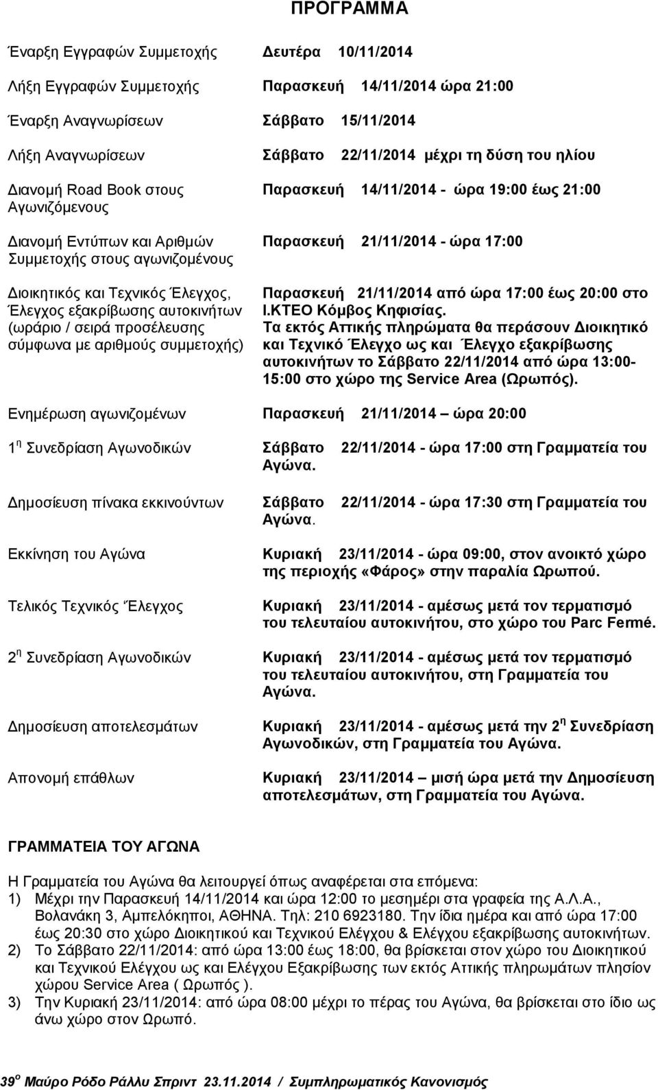 προσέλευσης σύμφωνα με αριθμούς συμμετοχής) Παρασκευή 14/11/2014 - ώρα 19:00 έως 21:00 Παρασκευή 21/11/2014 - ώρα 17:00 Παρασκευή 21/11/2014 από ώρα 17:00 έως 20:00 στο Ι.ΚΤΕΟ Κόμβος Κηφισίας.