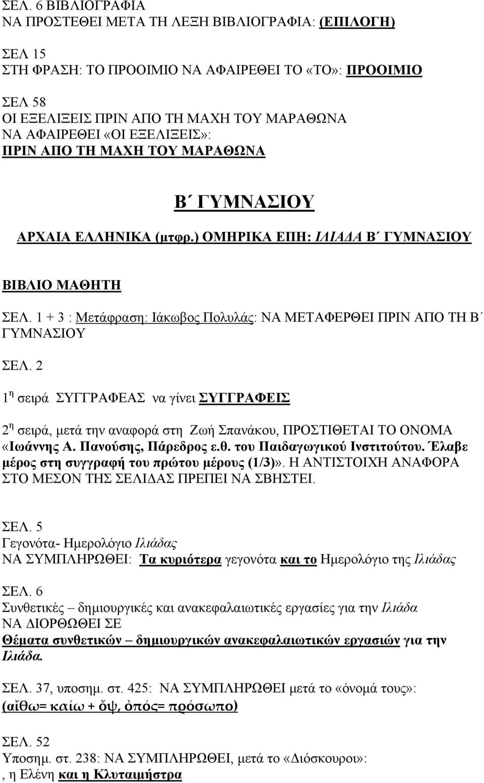 1 + 3 : Μετάφραση: Ιάκωβος Πολυλάς: ΝΑ ΜΕΤΑΦΕΡΘΕΙ ΠΡΙΝ ΑΠΟ ΤΗ Β ΓΥΜΝΑΣΙΟΥ ΣΕΛ. 2 1 η σειρά ΣΥΓΓΡΑΦΕΑΣ να γίνει ΣΥΓΓΡΑΦΕΙΣ 2 η σειρά, µετά την αναφορά στη Ζωή Σπανάκου, ΠΡΟΣΤΙΘΕΤΑΙ ΤΟ ΟΝΟΜΑ «Ιωάννης Α.