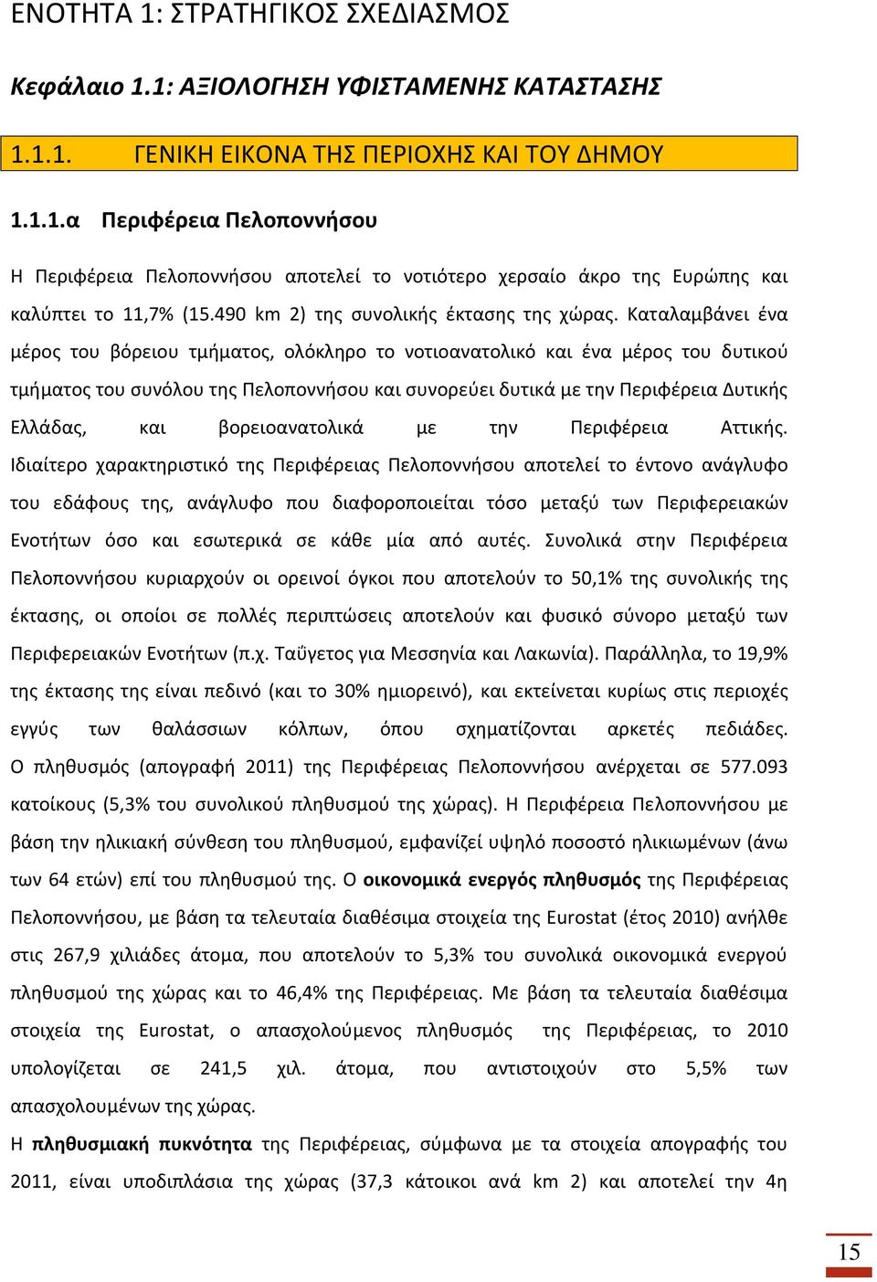 Καταλαμβάνει ένα μέρος του βόρειου τμήματος, ολόκληρο το νοτιοανατολικό και ένα μέρος του δυτικού τμήματος του συνόλου της Πελοποννήσου και συνορεύει δυτικά με την Περιφέρεια Δυτικής Ελλάδας, και