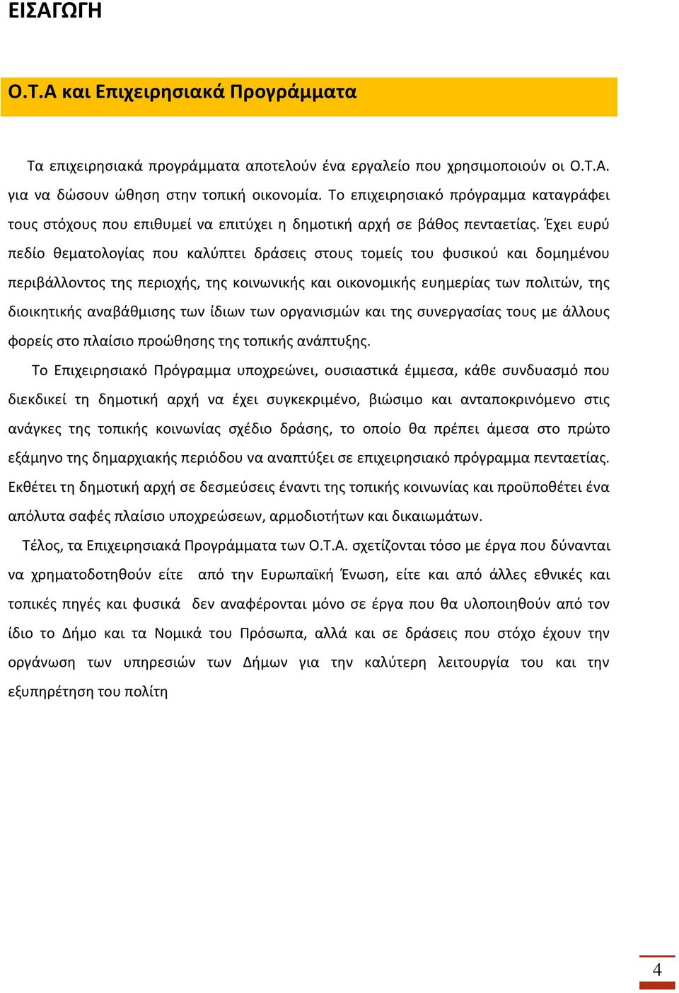 Έχει ευρύ πεδίο θεματολογίας που καλύπτει δράσεις στους τομείς του φυσικού και δομημένου περιβάλλοντος της περιοχής, της κοινωνικής και οικονομικής ευημερίας των πολιτών, της διοικητικής αναβάθμισης