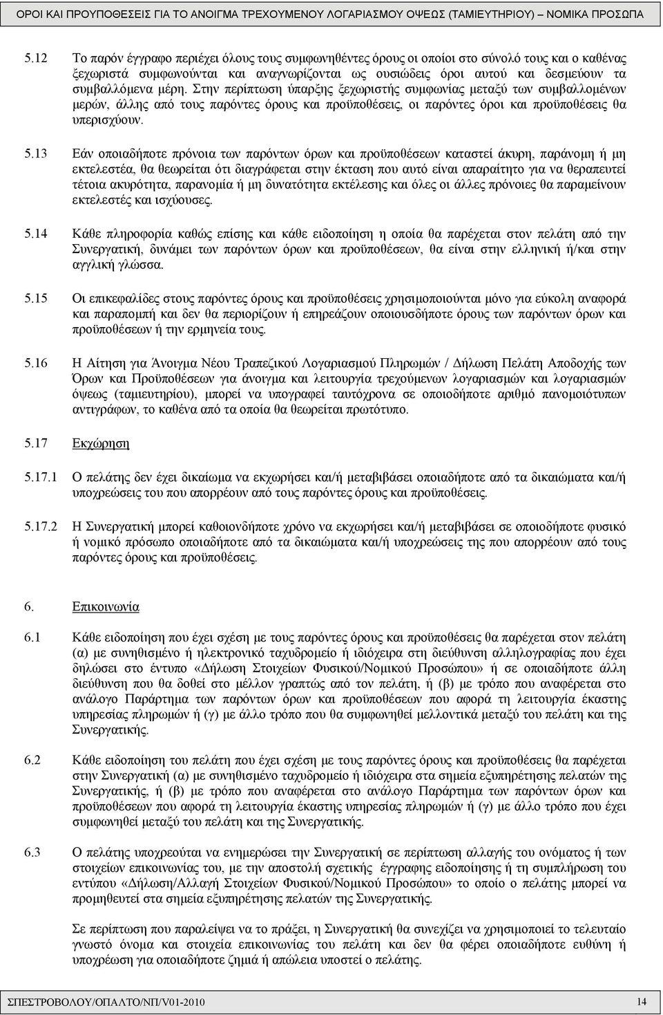 13 Εάν οποιαδήποτε πρόνοια των παρόντων όρων και προϋποθέσεων καταστεί άκυρη, παράνομη ή μη εκτελεστέα, θα θεωρείται ότι διαγράφεται στην έκταση που αυτό είναι απαραίτητο για να θεραπευτεί τέτοια