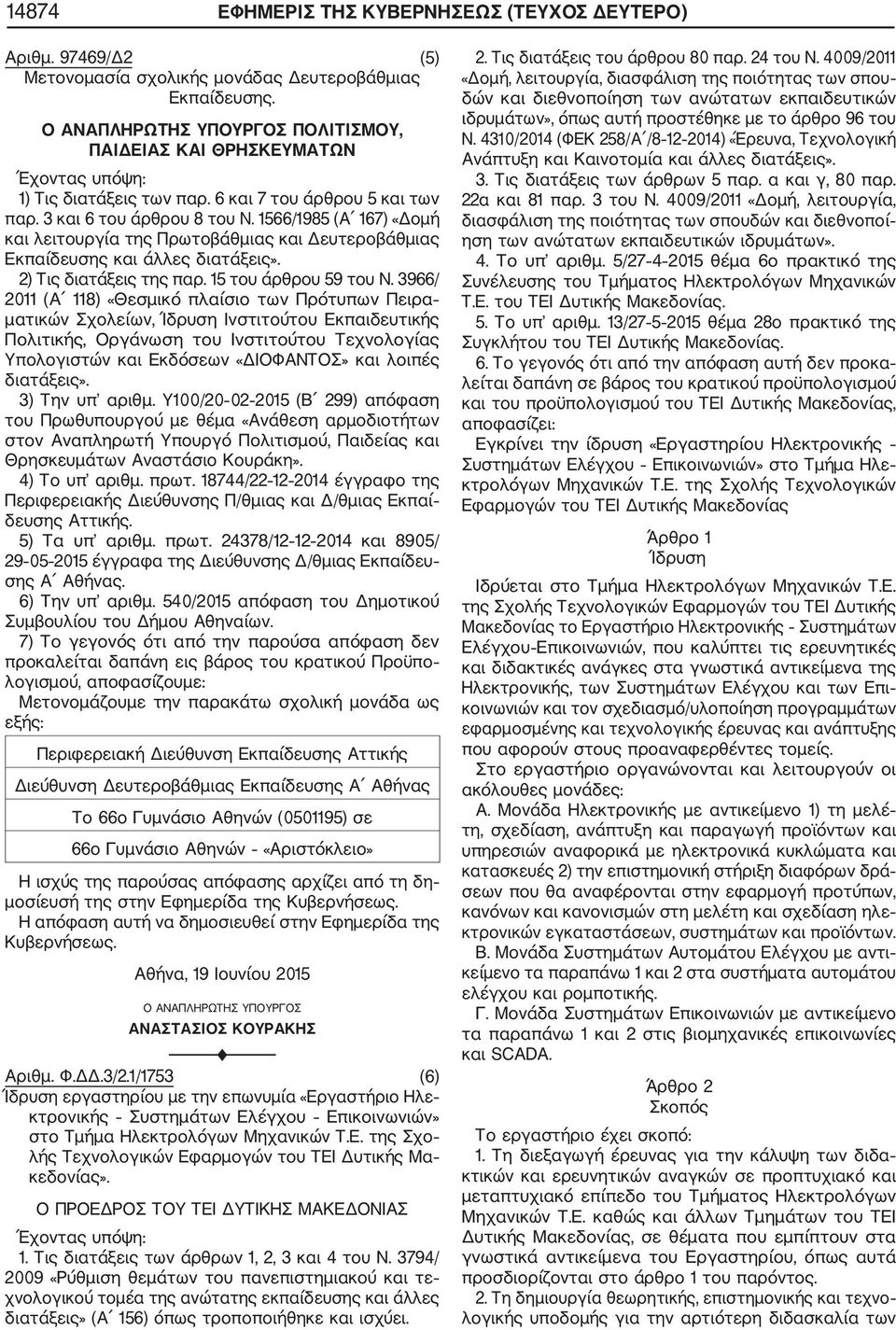 1566/1985 (Α 167) «Δομή και λειτουργία της Πρωτοβάθμιας και Δευτεροβάθμιας Εκπαίδευσης και άλλες διατάξεις». 2) Τις διατάξεις της παρ. 15 του άρθρου 59 του Ν.