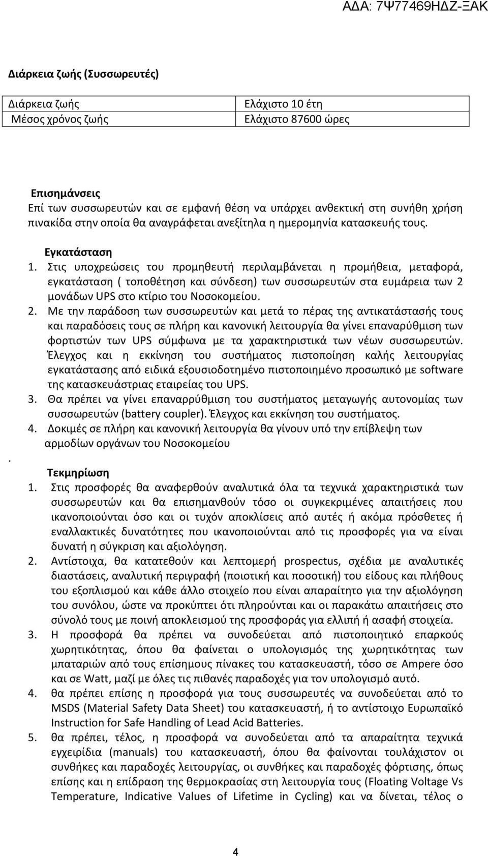 Στις υποχρεώσεις του προμηθευτή περιλαμβάνεται η προμήθεια, μεταφορά, εγκατάσταση ( τοποθέτηση και σύνδεση) των συσσωρευτών στα ευμάρεια των 2 