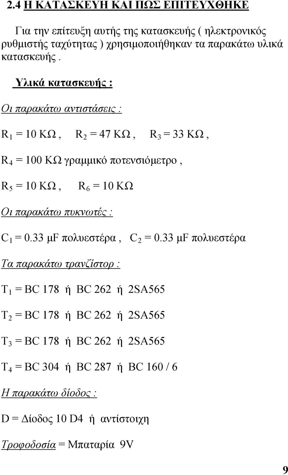 Υλικά κατασκευής : Οι παρακάτω αντιστάσεις : R 1 = 10 ΚΩ, R 2 = 47 ΚΩ, R 3 = 33 ΚΩ, R 4 = 100 ΚΩ γραμμικό ποτενσιόμετρο, R 5 = 10 ΚΩ, R 6 = 10 ΚΩ Οι