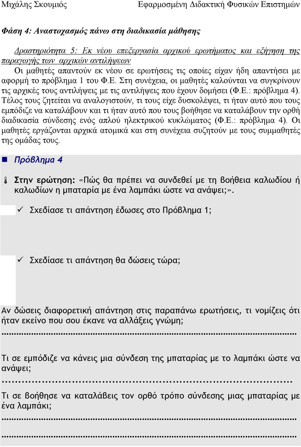 Τέλος τους ζητείται να αναλογιστούν, τι τους είχε δυσκολέψει, τι ήταν αυτό που τους εμπόδιζε να καταλάβουν και τι ήταν αυτό που τους βοήθησε να καταλάβουν την ορθή διαδικασία σύνδεσης ενός απλού