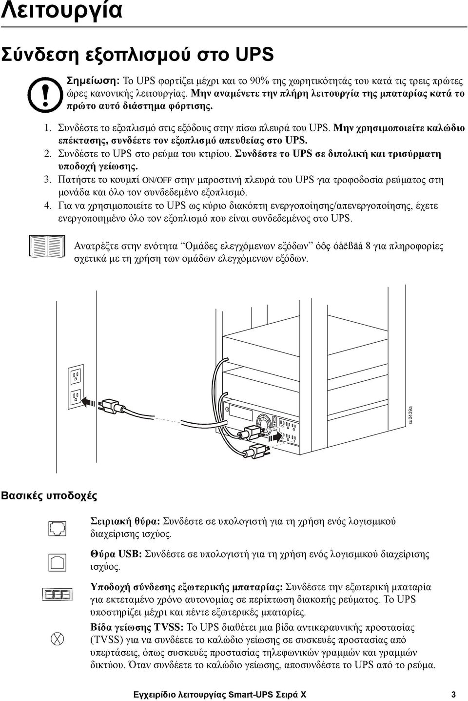 Μην χρησιµοποιείτε καλώδιο επέκτασης, συνδέετε τον εξοπλισµό απευθείας στο UPS. 2. Συνδέστε το UPS στο ρεύµα του κτιρίου. Συνδέστε το UPS σε διπολική και τρισύρµατη υποδοχή γείωσης. 3.