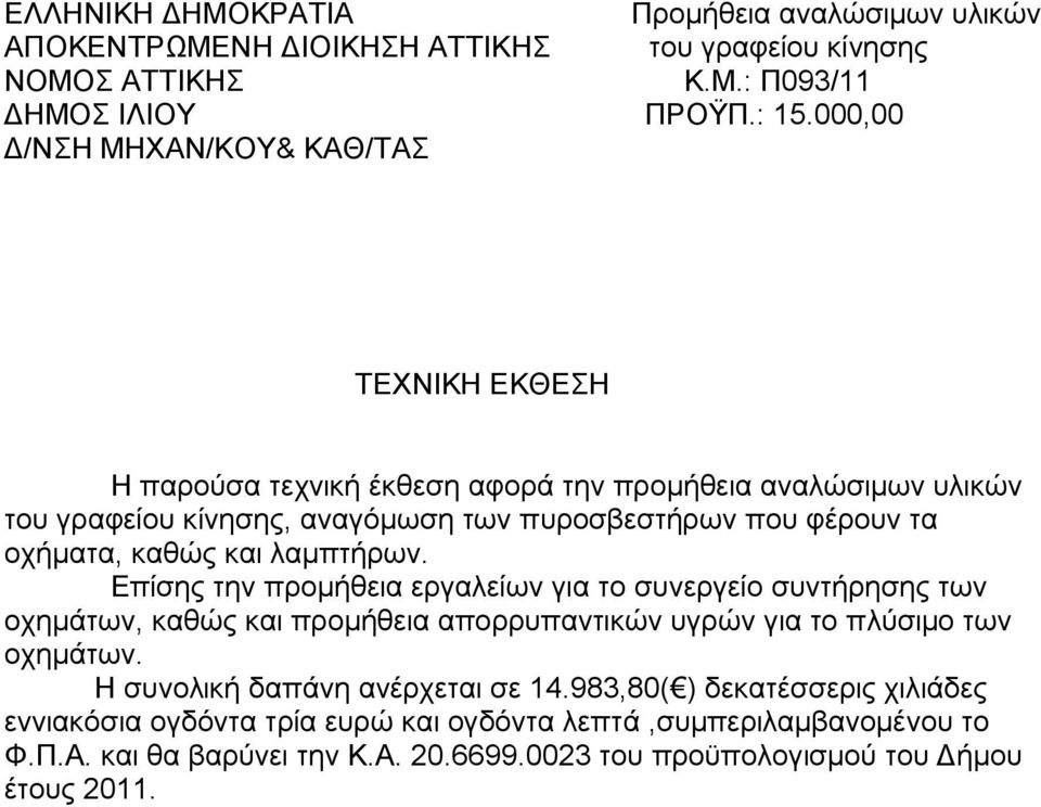 οχήματα, καθώς και λαμπτήρων. Επίσης την προμήθεια εργαλείων για το συνεργείο συντήρησης των οχημάτων, καθώς και προμήθεια απορρυπαντικών υγρών για το πλύσιμο των οχημάτων.