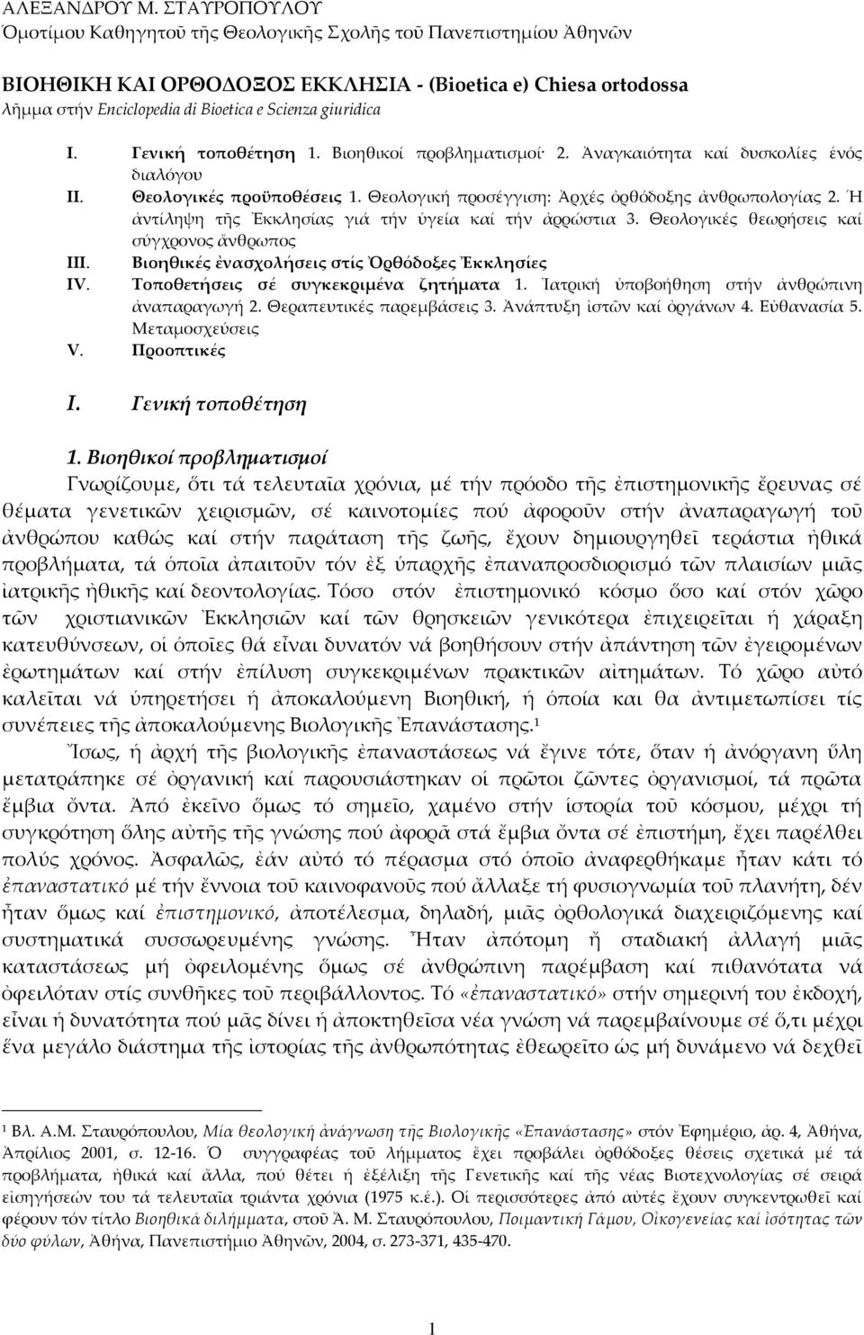 I. Γενική τοποθέτηση 1. Βιοηθικοί προβληματισμοί 2. Ἀναγκαιότητα καί δυσκολίες ἑνός διαλόγου II. Θεολογικές προϋποθέσεις 1. Θεολογική προσέγγιση: Ἀρχές ὀρθόδοξης ἀνθρωπολογίας 2.