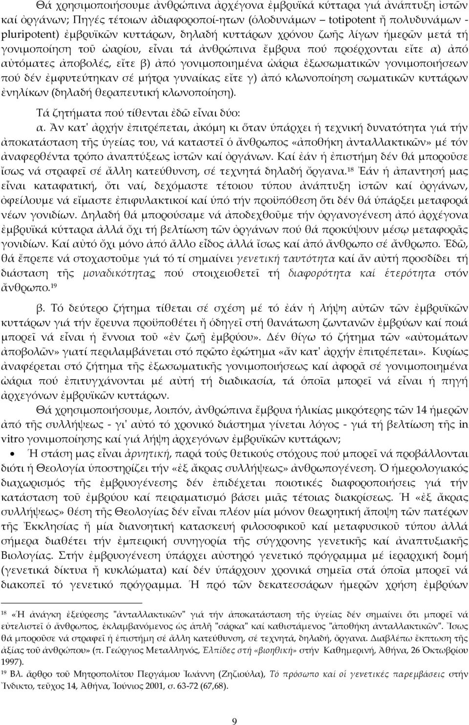 γονιμοποιήσεων πού δέν ἐμφυτεύτηκαν σέ μήτρα γυναίκας εἴτε γ) ἀπό κλωνοποίηση σωματικῶν κυττάρων ἐνηλίκων (δηλαδή θεραπευτική κλωνοποίηση). Τά ζητήματα πού τίθενται ἐδῶ εἶναι δύο: α.