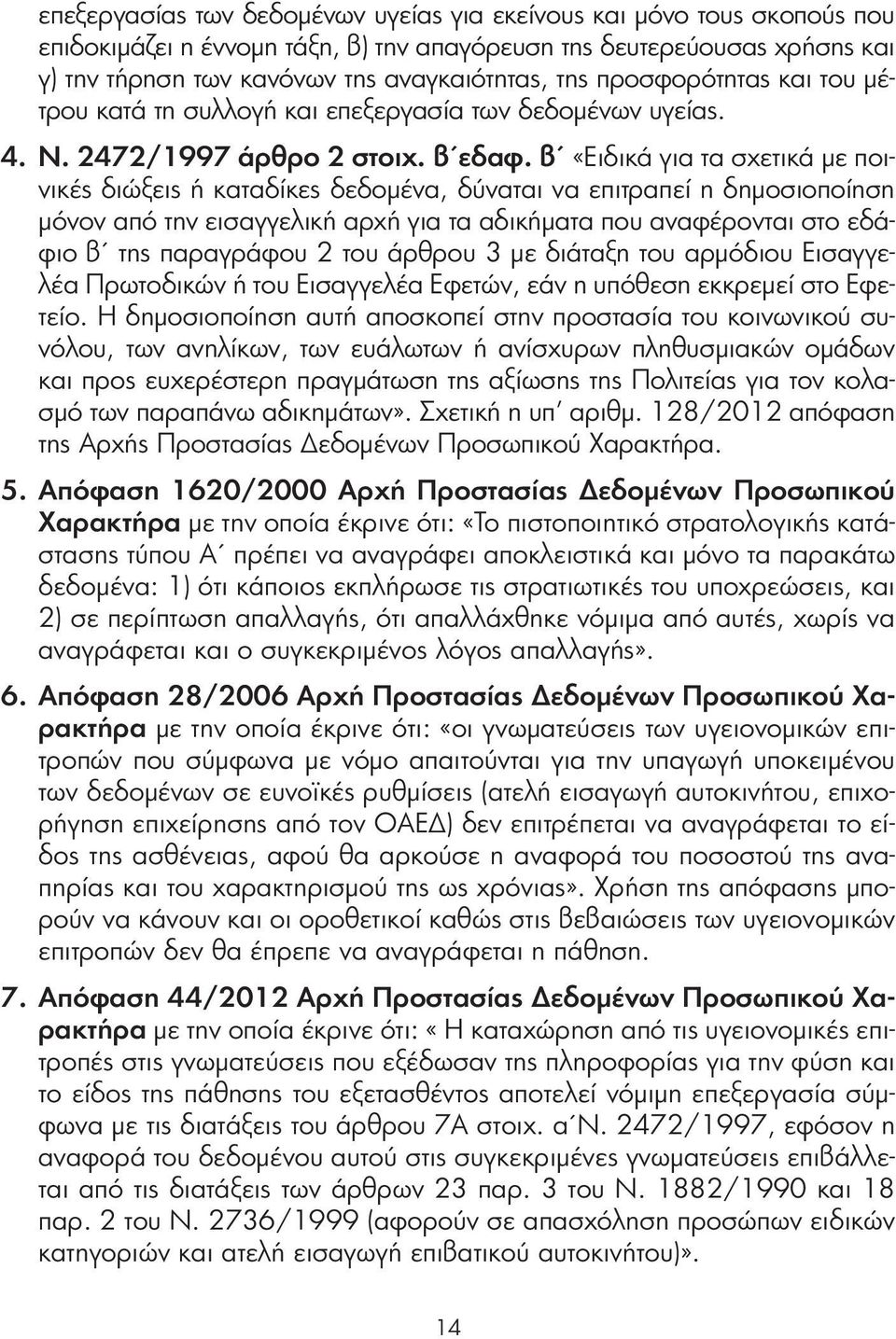 β «Ειδικά για τα σχετικά με ποινικές διώξεις ή καταδίκες δεδομένα, δύναται να επιτραπεί η δημοσιοποίηση μόνον από την εισαγγελική αρχή για τα αδικήματα που αναφέρονται στο εδάφιο β της παραγράφου 2