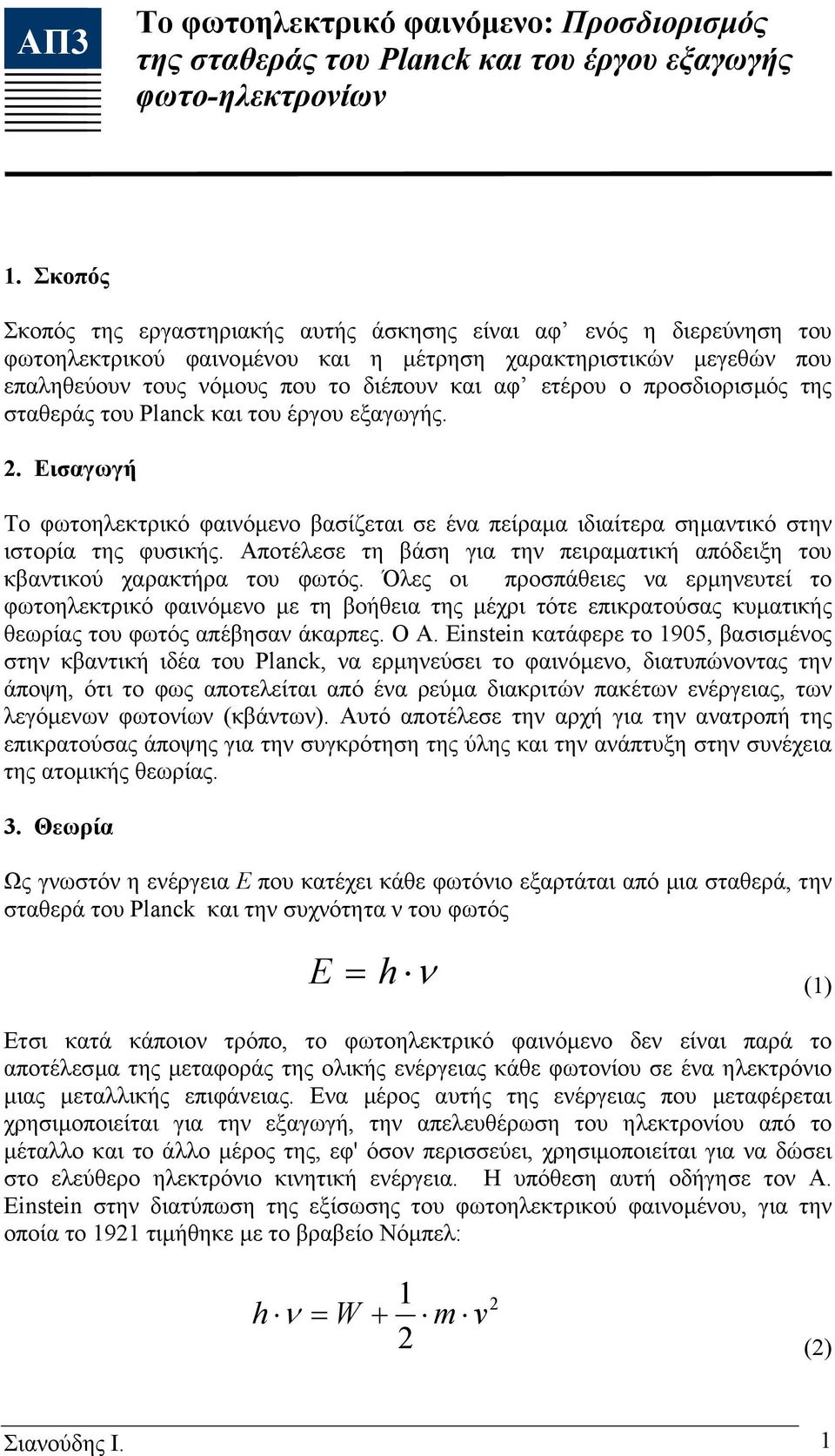 προσδιορισµός της σταθεράς του Planck και του έργου εξαγωγής. 2. Εισαγωγή Το φωτοηλεκτρικό φαινόµενο βασίζεται σε ένα πείραµα ιδιαίτερα σηµαντικό στην ιστορία της φυσικής.