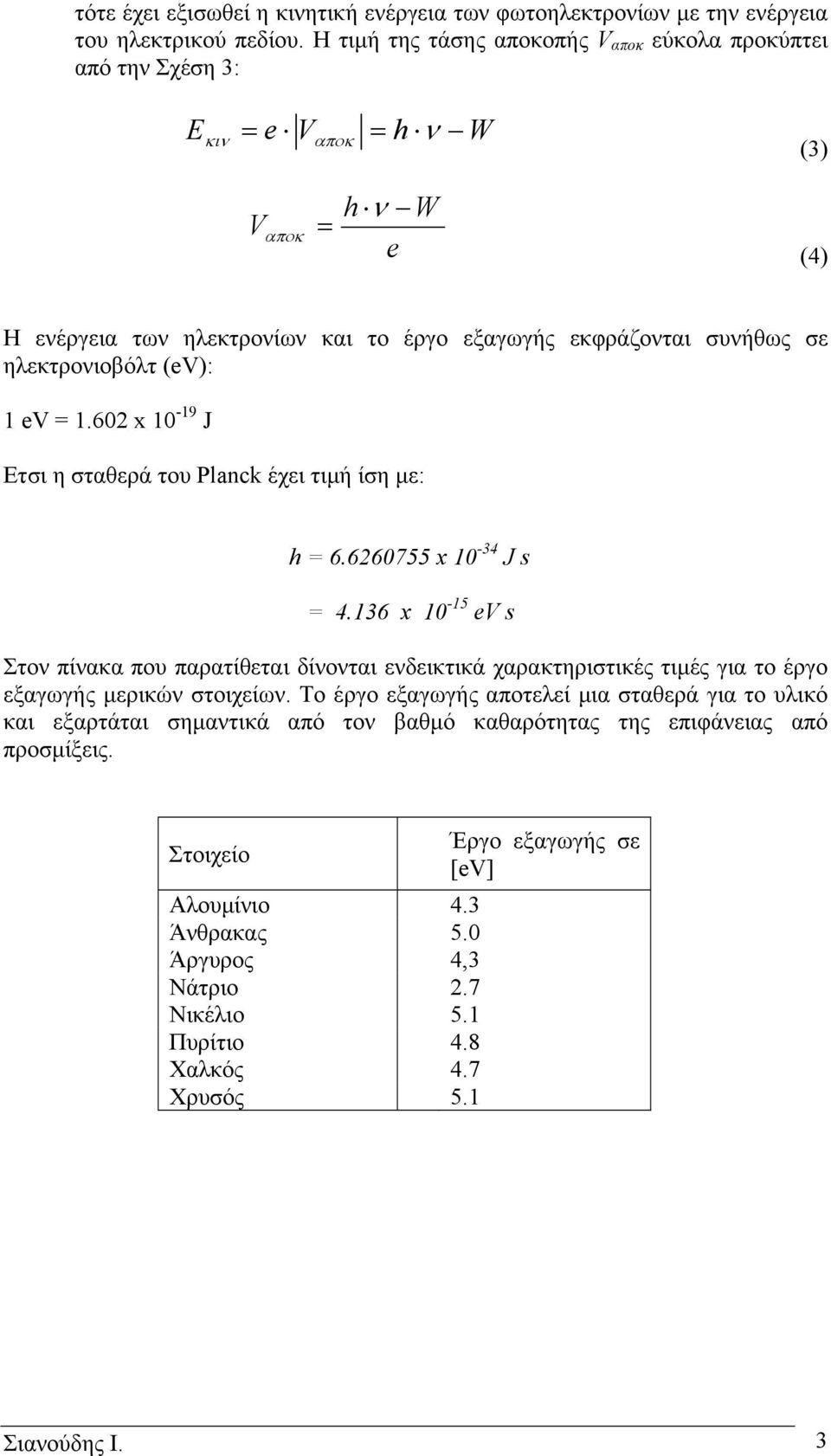 ηλεκτρονιοβόλτ (ev): 1 ev = 1.602 x 10-19 J Ετσι η σταθερά του Planck έχει τιµή ίση µε: h = 6.6260755 x 10-34 J s = 4.