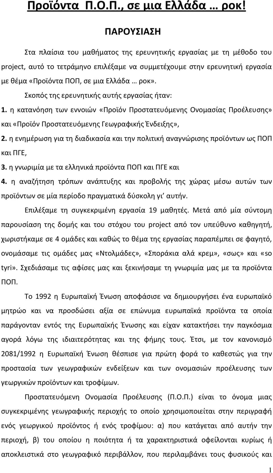 Σκοπός της ερευνητικής αυτής εργασίας ήταν: 1. η κατανόηση των εννοιών «Προϊόν Προστατευόμενης Ονομασίας Προέλευσης» και «Προϊόν Προστατευόμενης Γεωγραφικής Ένδειξης», 2.