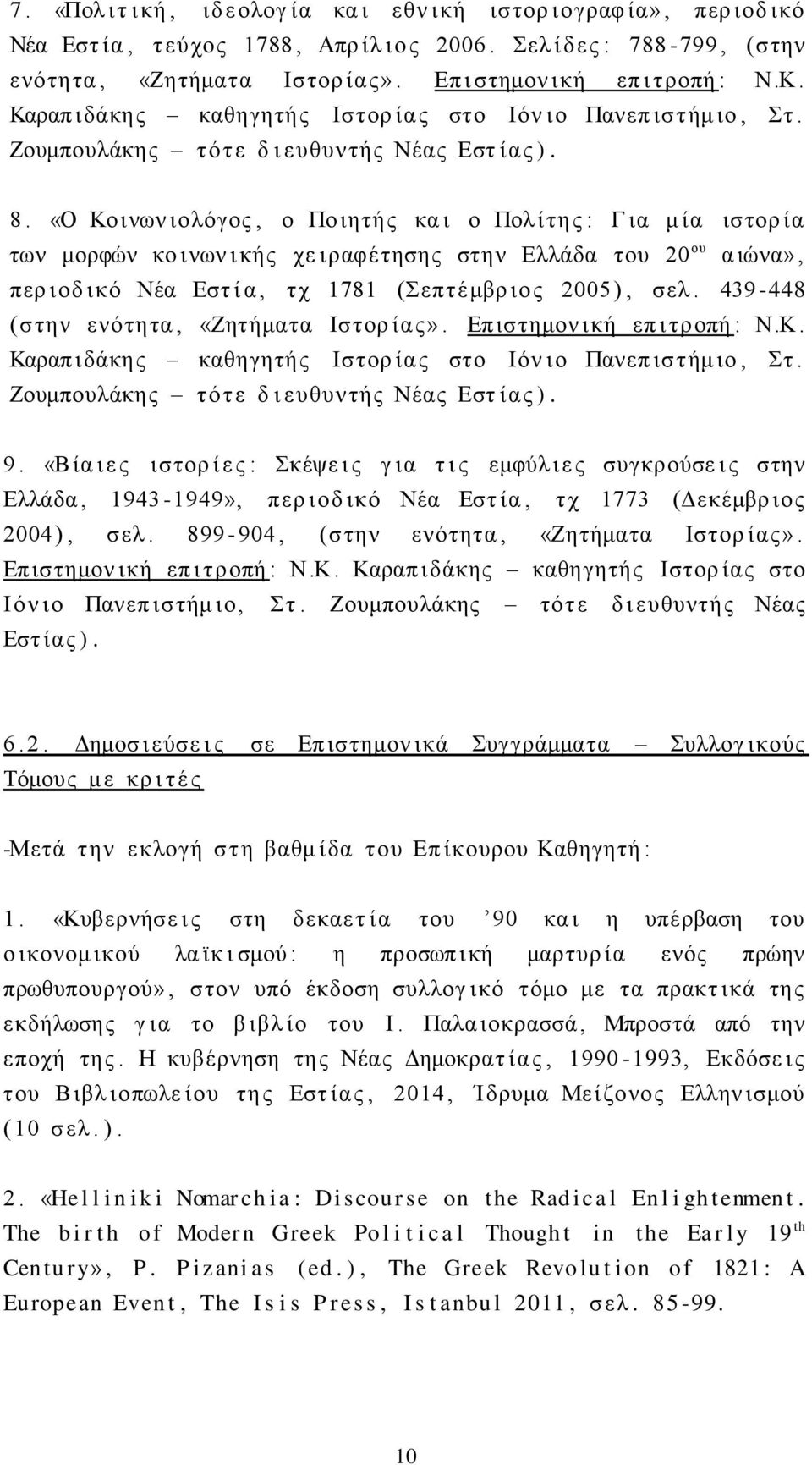 «Ο Κοινων ιολόγος, ο Ποιητής κα ι ο Πολ ί της : Γ ια μ ία ιστορ ία των μορφών κο ινων ι κής χε ιραφέτησης στην Ελλάδα του 20 ου α ιώνα», περ ιοδ ικό Νέα Εστ ί α, τχ 1781 (Σεπτέμβρ ιος 2005 ), σελ.