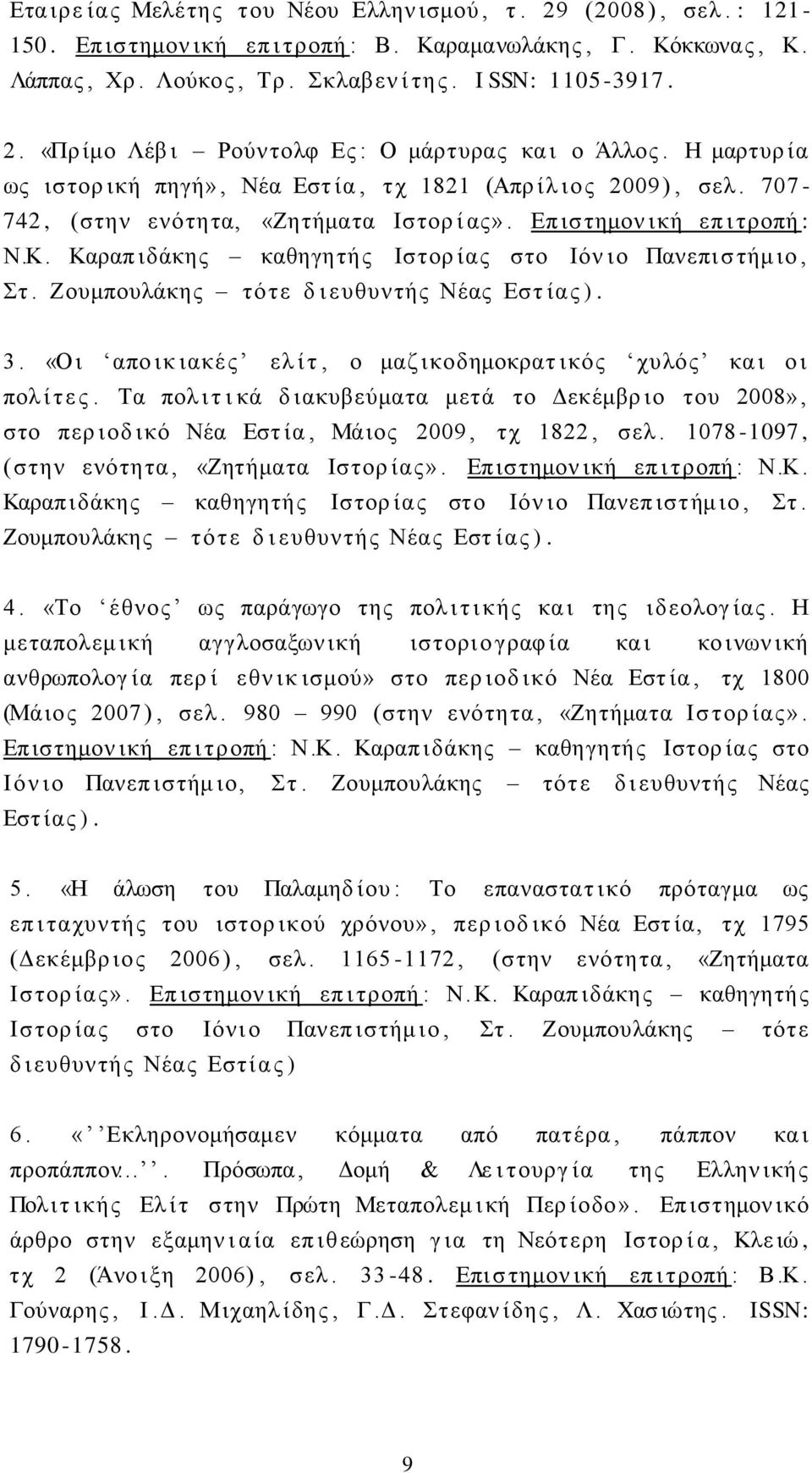 Καραπ ιδάκης καθηγητής Ιστορ ίας στο Ιόν ιο Πανεπι σ τήμ ιο, Στ. Ζουμπουλάκης τότε δ ι ευθυντής Νέας Εστ ίας ). 3. «Οι απο ικ ιακές ελ ί τ, ο μαζ ικοδημοκρατ ικός χυλός κα ι ο ι πολ ί τ ε ς.