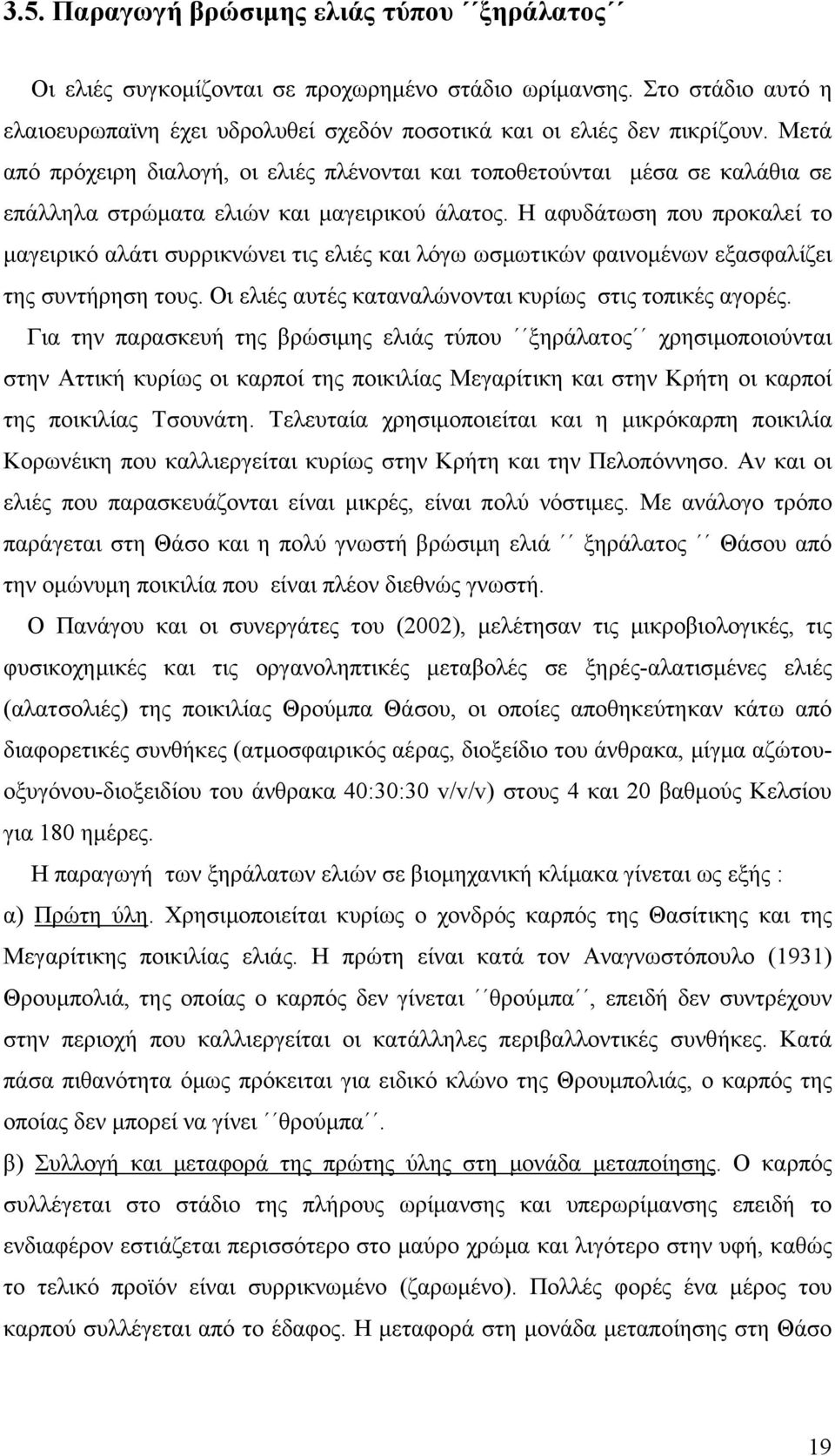 Η αφυδάτωση που προκαλεί το μαγειρικό αλάτι συρρικνώνει τις ελιές και λόγω ωσμωτικών φαινομένων εξασφαλίζει της συντήρηση τους. Οι ελιές αυτές καταναλώνονται κυρίως στις τοπικές αγορές.