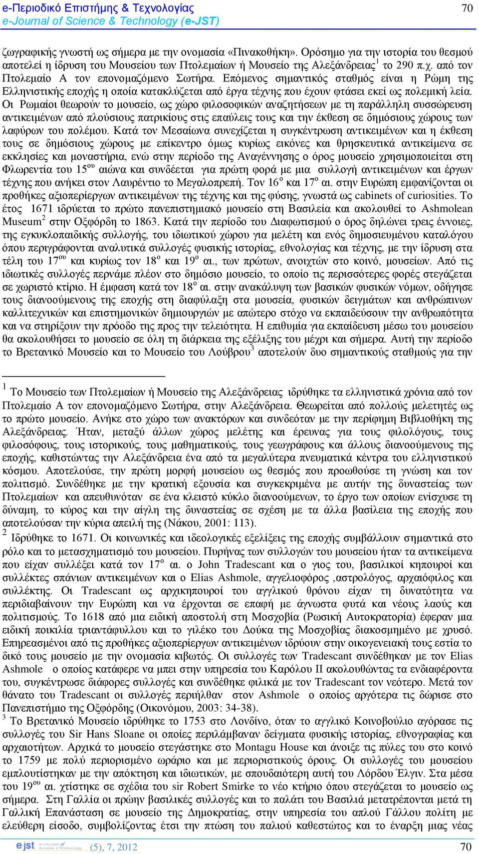 Οη Ρσκαίνη ζεσξνχλ ην κνπζείν, σο ρψξν θηινζνθηθψλ αλαδεηήζεσλ κε ηε παξάιιειε ζπζζψξεπζε αληηθεηκέλσλ απφ πινχζηνπο παηξηθίνπο ζηηο επαχιεηο ηνπο θαη ηελ έθζεζε ζε δεκφζηνπο ρψξνπο ησλ ιαθχξσλ ηνπ