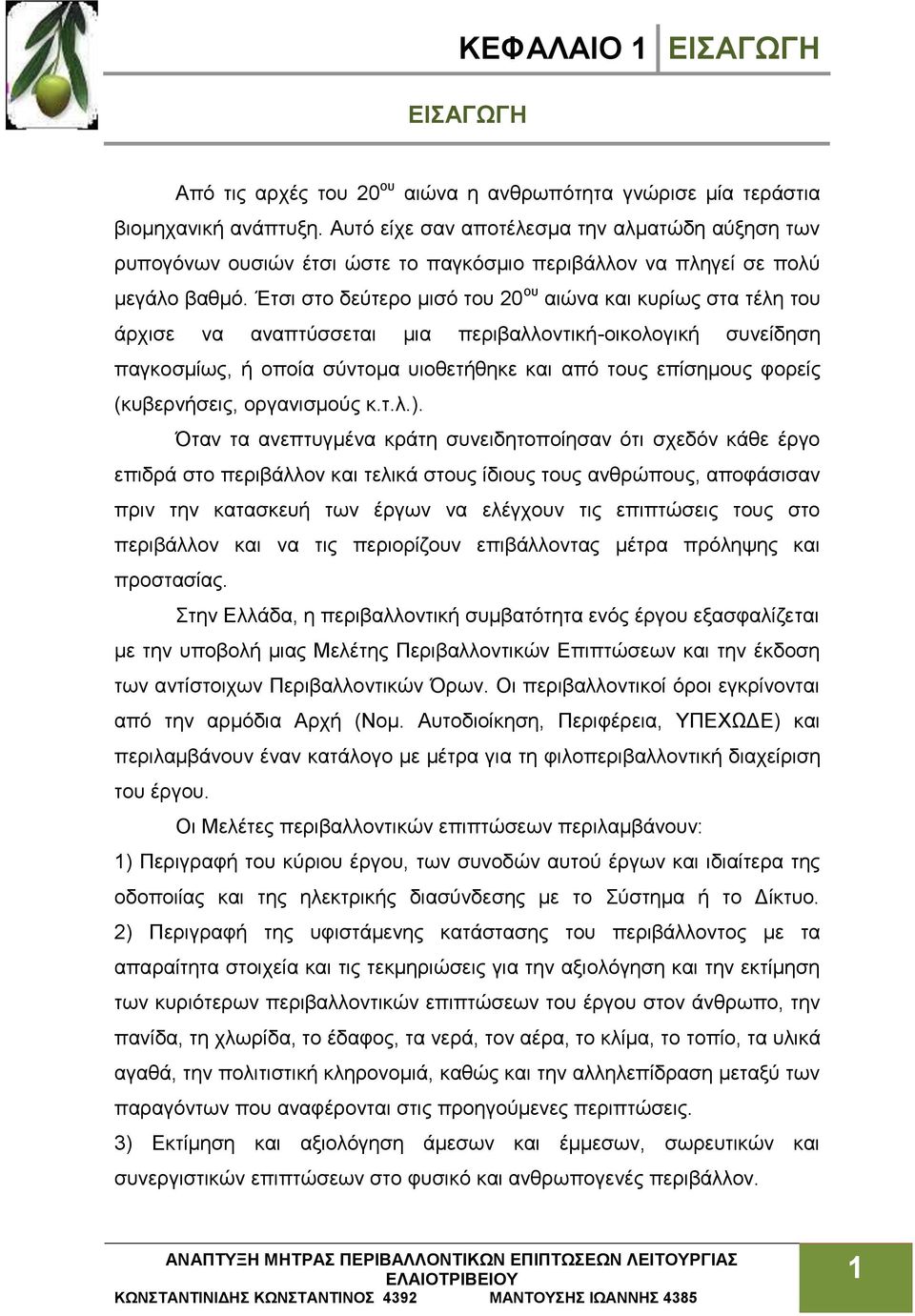 Έτσι στο δεύτερο μισό του 20 ου αιώνα και κυρίως στα τέλη του άρχισε να αναπτύσσεται μια περιβαλλοντική-οικολογική συνείδηση παγκοσμίως, ή οποία σύντομα υιοθετήθηκε και από τους επίσημους φορείς