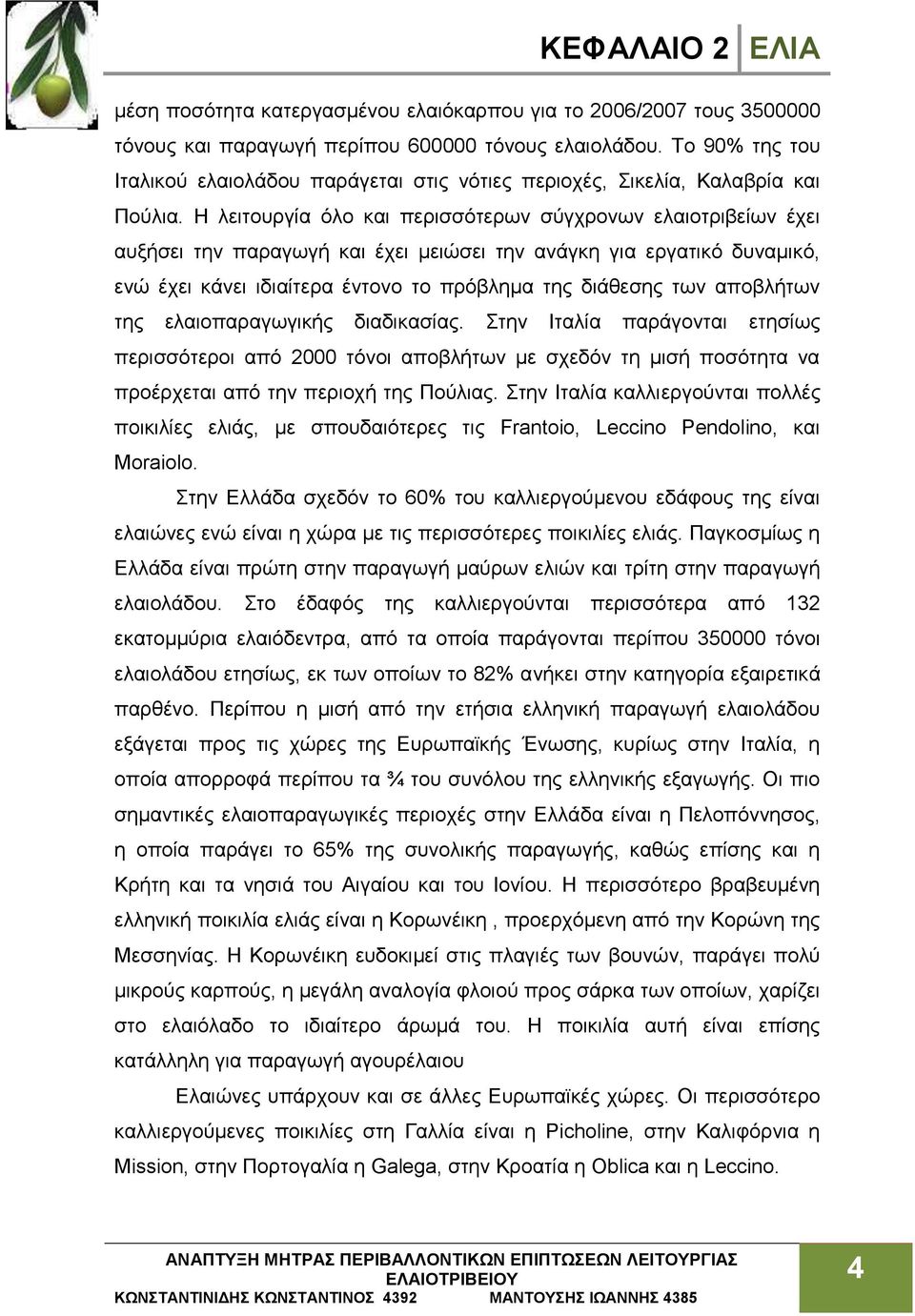 Η λειτουργία όλο και περισσότερων σύγχρονων ελαιοτριβείων έχει αυξήσει την παραγωγή και έχει μειώσει την ανάγκη για εργατικό δυναμικό, ενώ έχει κάνει ιδιαίτερα έντονο το πρόβλημα της διάθεσης των