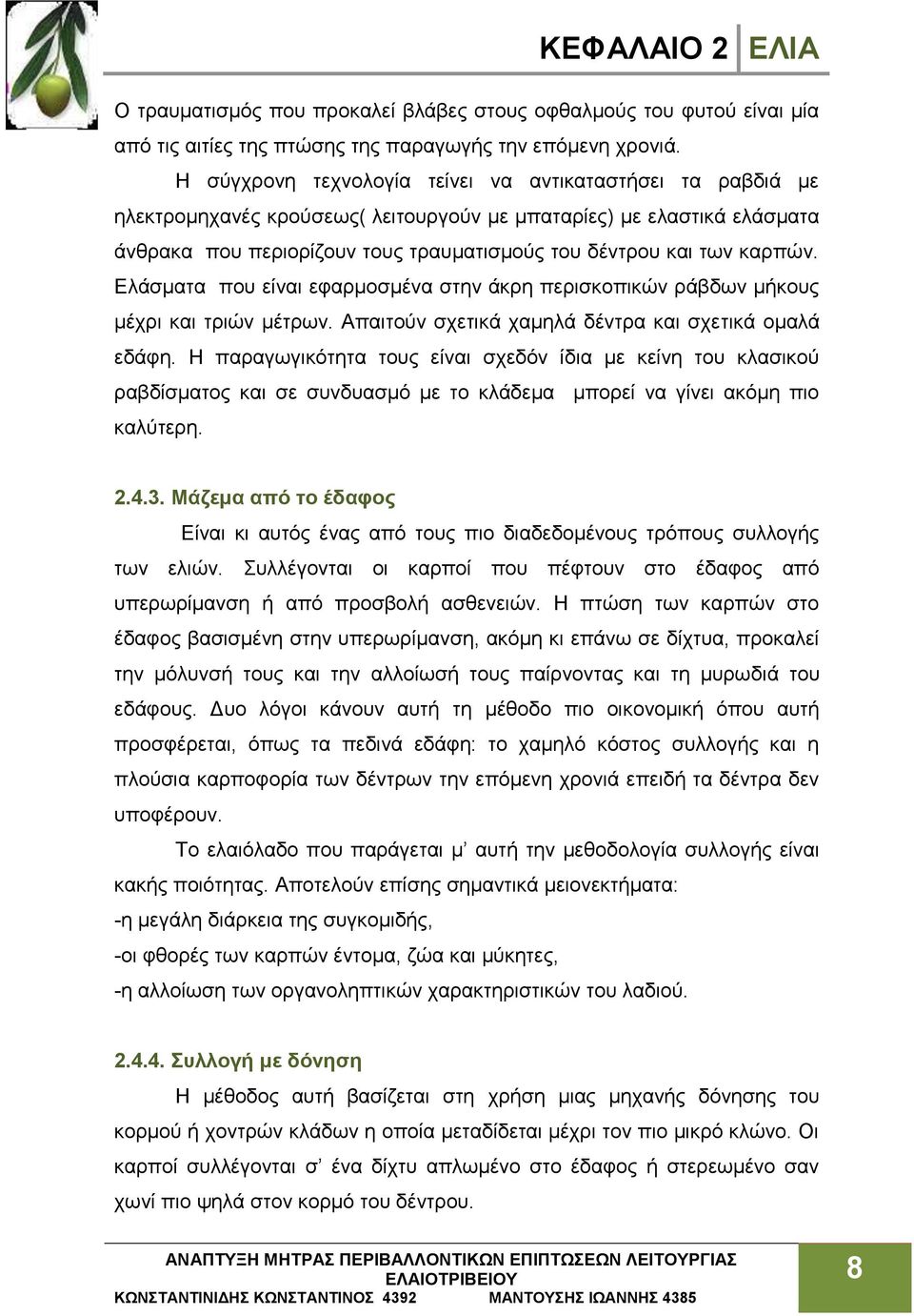 καρπών. Ελάσματα που είναι εφαρμοσμένα στην άκρη περισκοπικών ράβδων μήκους μέχρι και τριών μέτρων. Απαιτούν σχετικά χαμηλά δέντρα και σχετικά ομαλά εδάφη.