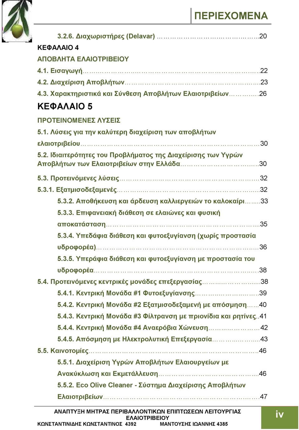 ..30 5.3. Προτεινόμενες λύσεις.... 32 5.3.1. Εξατμισοδεξαμενές......32 5.3.2. Αποθήκευση και άρδευση καλλιεργειών το καλοκαίρι...33 5.3.3. Επιφανειακή διάθεση σε ελαιώνες και φυσική αποκατάσταση...35 5.