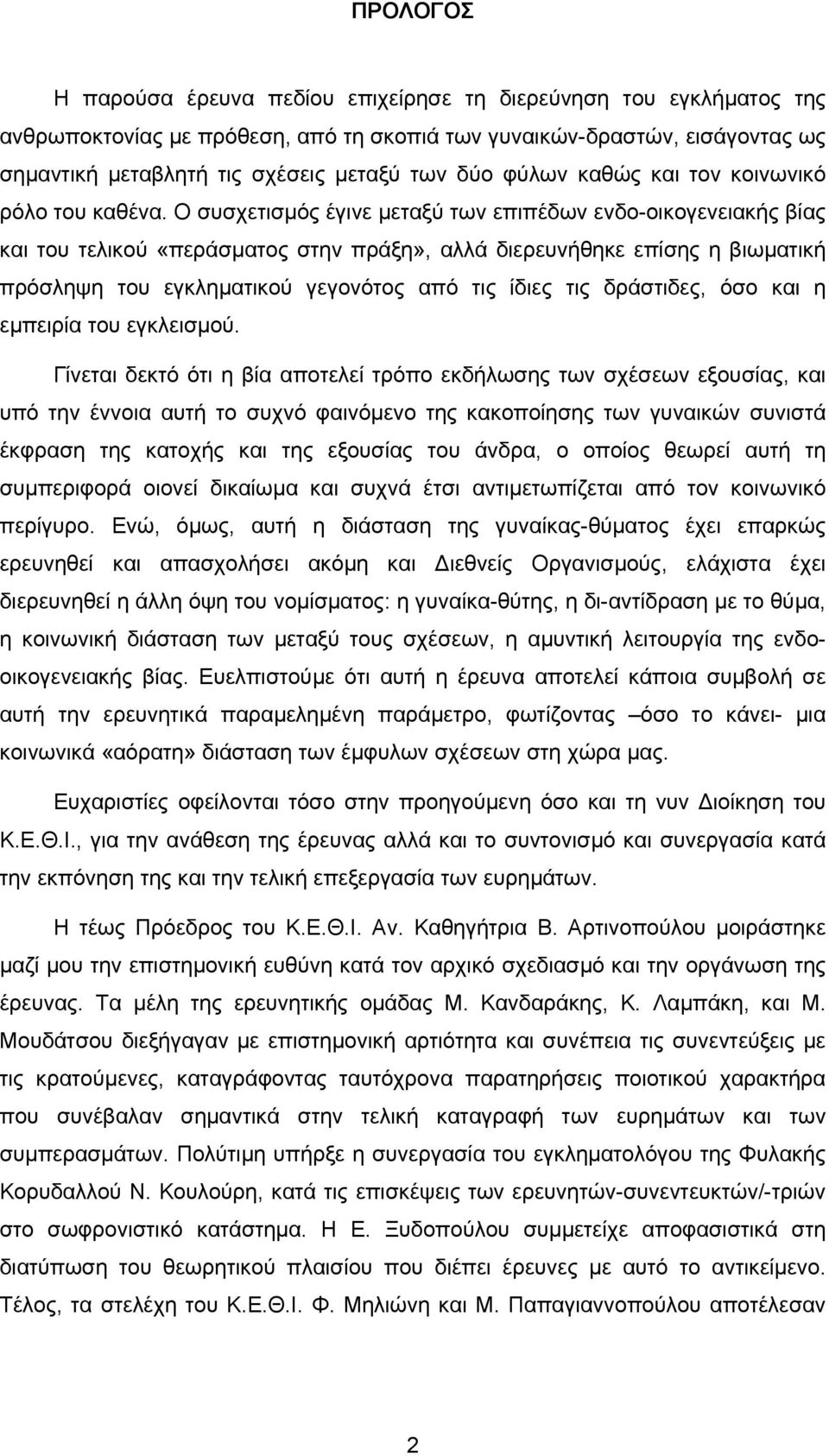 Ο συσχετισµός έγινε µεταξύ των επιπέδων ενδο-οικογενειακής βίας και του τελικού «περάσµατος στην πράξη», αλλά διερευνήθηκε επίσης η βιωµατική πρόσληψη του εγκληµατικού γεγονότος από τις ίδιες τις