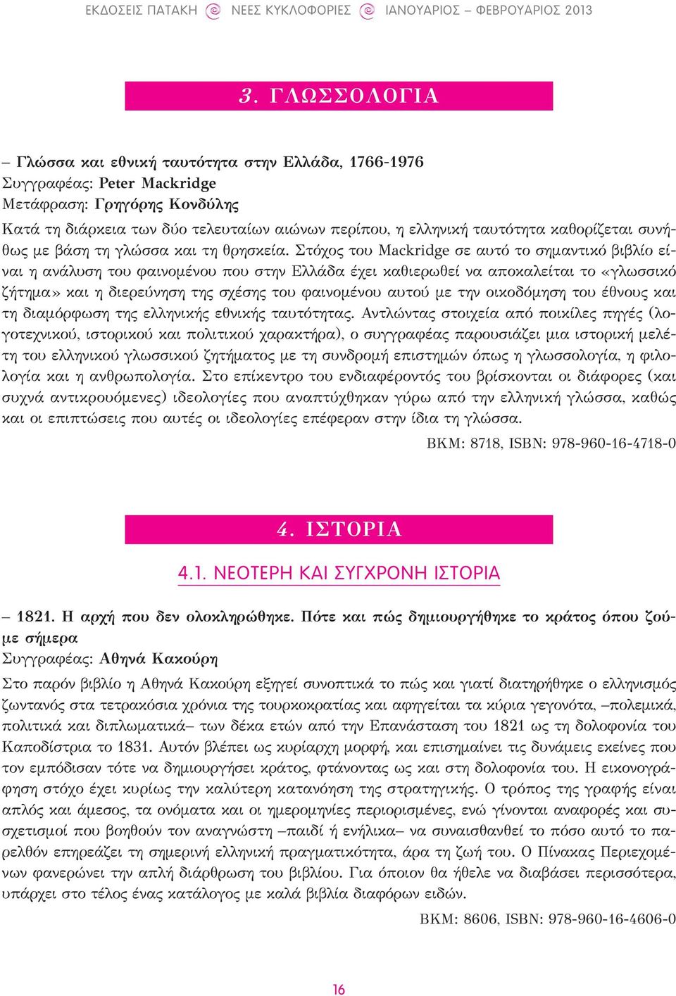 Στόχος του Mackridge σε αυτό το σημαντικό βιβλίο είναι η ανάλυση του φαινομένου που στην Ελλάδα έχει καθιερωθεί να αποκαλείται το «γλωσσικό ζήτημα» και η διερεύνηση της σχέσης του φαινομένου αυτού με