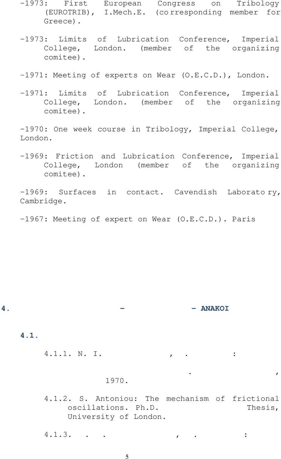 -1970: One week course in Tribology, Imperial College, London. -1969: Friction and Lubrication Conference, Imperial College, London (member of the organizing comitee). -1969: Surfaces in contact.