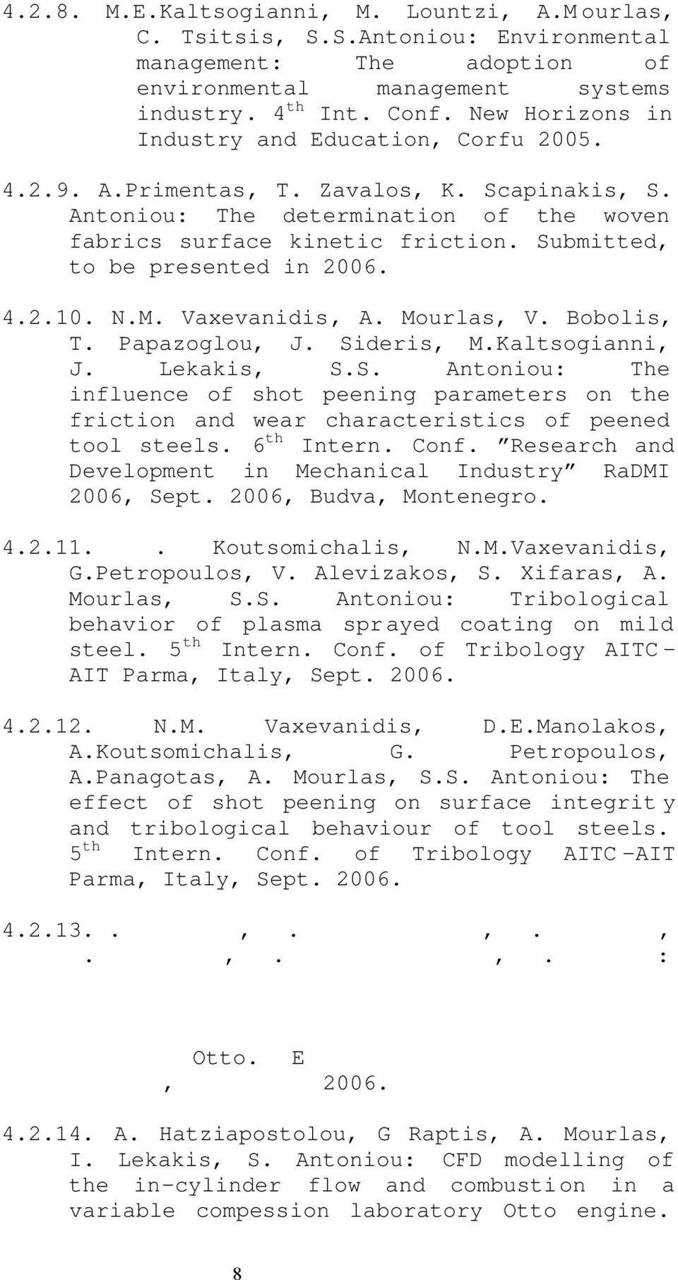 Submitted, to be presented in 2006. 4.2.10. N.M. Vaxevanidis, A. Mourlas, V. Bobolis, T. Papazoglou, J. Sideris, M.Kaltsogianni, J. Lekakis, S.S. Antoniou: The influence of shot peening parameters on the friction and wear characteristics of peened tool steels.