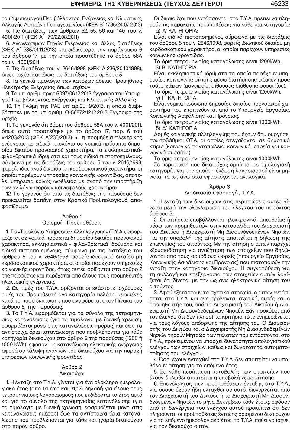 2646/1998 (ΦΕΚ Α 236/20.10.1998), όπως ισχύει και ιδίως τις διατάξεις του άρθρου 5 8. Τα γενικά τιμολόγια των κατόχων άδειας Προμήθειας Ηλεκτρικής Ενέργειας όπως ισχύουν 9. Το υπ αριθμ. πρωτ.6097/06.