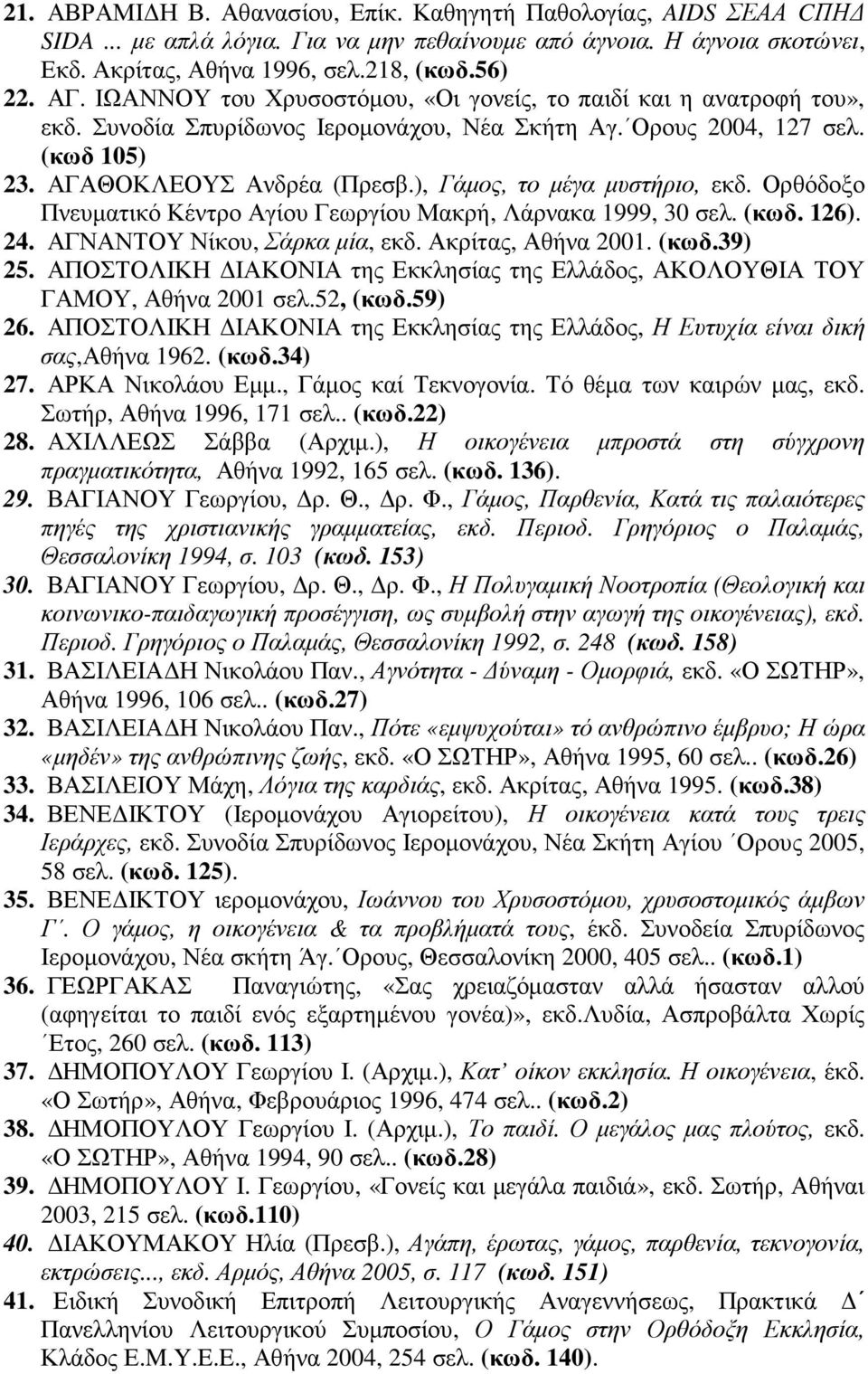 ), Γάµος, το µέγα µυστήριο, εκδ. Ορθόδοξο Πνευµατικό Κέντρο Αγίου Γεωργίου Μακρή, Λάρνακα 1999, 30 σελ. (κωδ. 126). 24. ΑΓΝΑΝΤΟΥ Νίκου, Σάρκα µία, εκδ. Ακρίτας, Αθήνα 2001. (κωδ.39) 25.