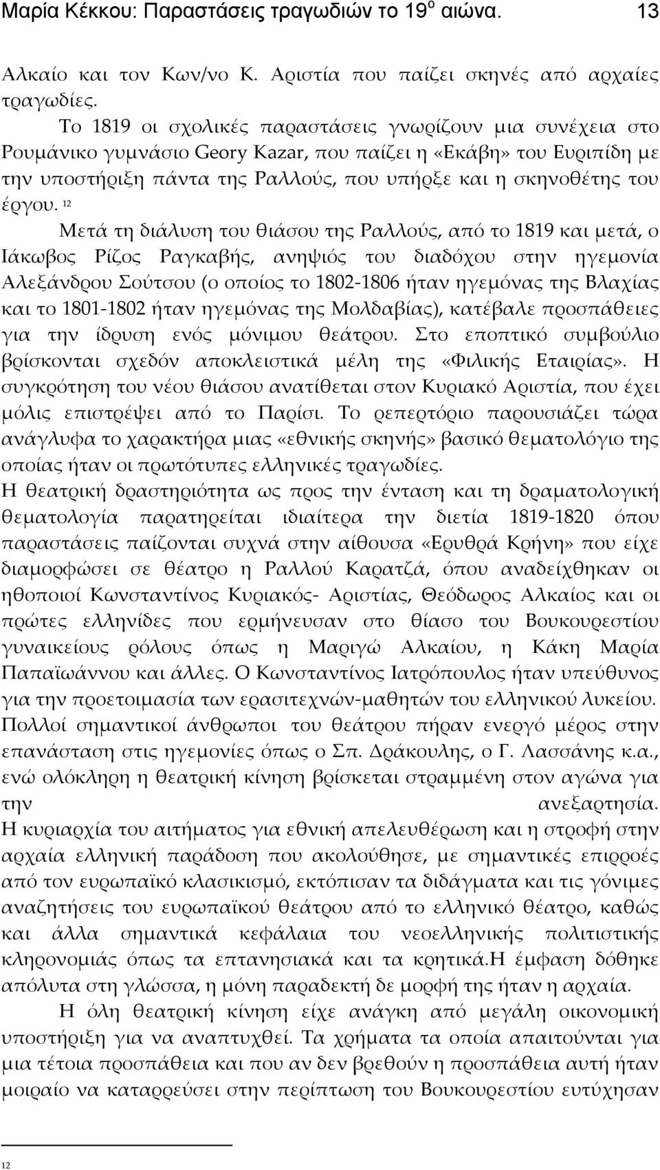 12 Μετά τη διάλυση του θιάσου της Ραλλούς, από το 1819 και μετά, ο Ιάκωβος Ρίζος Ραγκαβής, ανηψιός του διαδόχου στην ηγεμονία Αλεξάνδρου ούτσου (ο οποίος το 1802-1806 ήταν ηγεμόνας της Βλαχίας και το