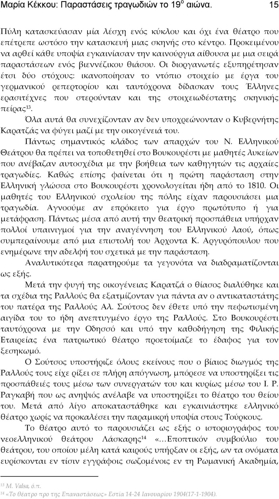 Οι διοργανωτές εξυπηρέτησαν έτσι δύο στόχους: ικανοποίησαν το ντόπιο στοιχείο με έργα του γερμανικού ρεπερτορίου και ταυτόχρονα δίδασκαν τους Έλληνες ερασιτέχνες που στερούνταν και της