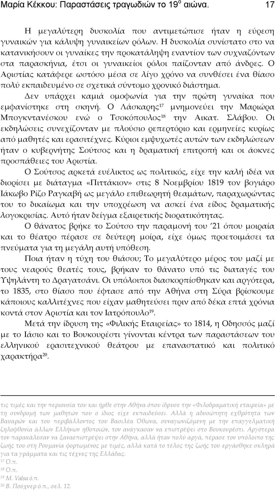 Ο Αριστίας κατάφερε ωστόσο μέσα σε λίγο χρόνο να συνθέσει ένα θίασο πολύ εκπαιδευμένο σε σχετικά σύντομο χρονικό διάστημα. Δεν υπάρχει καμιά ομοφωνία για την πρώτη γυναίκα που εμφανίστηκε στη σκηνή.