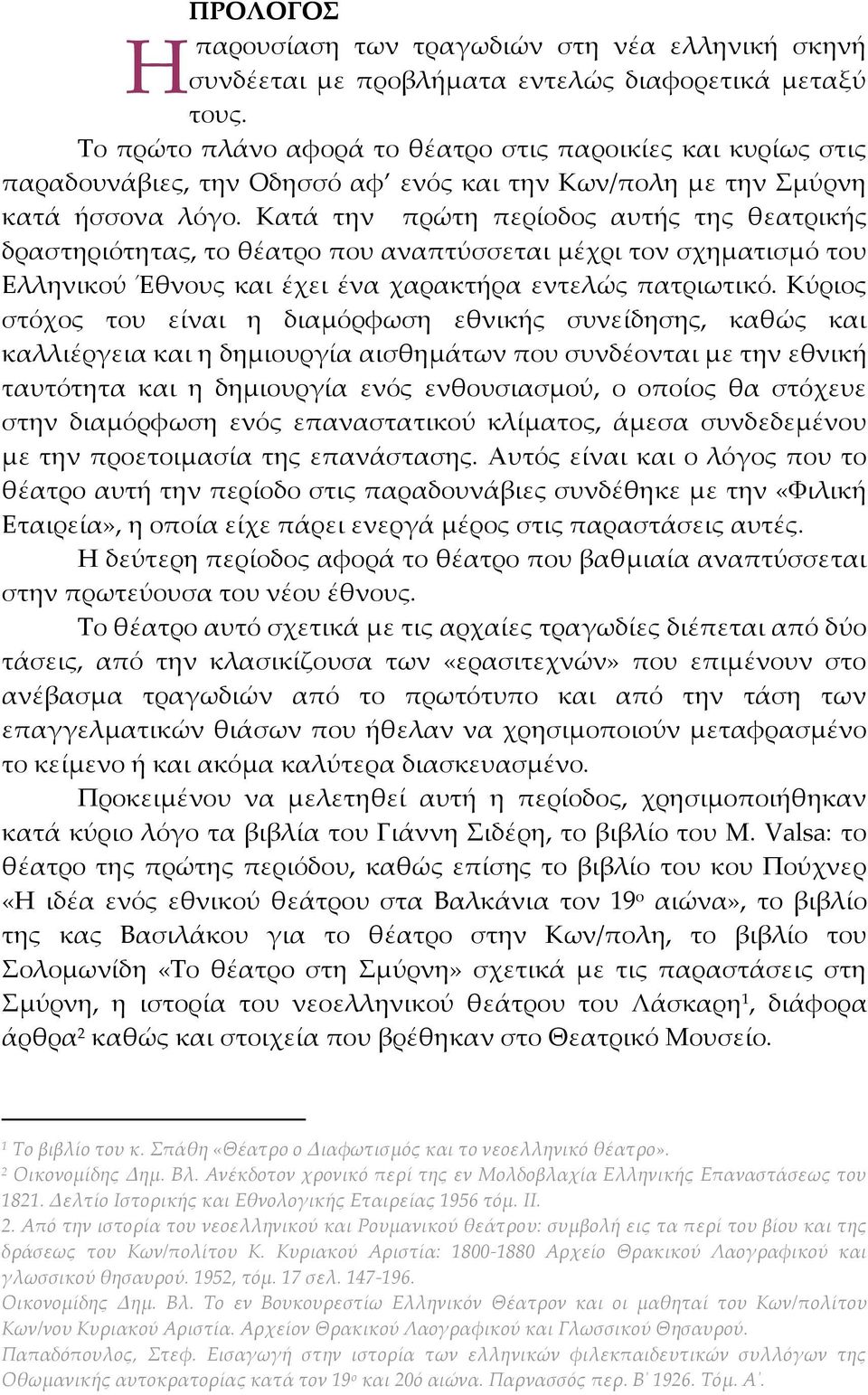 Κατά την πρώτη περίοδος αυτής της θεατρικής δραστηριότητας, το θέατρο που αναπτύσσεται μέχρι τον σχηματισμό του Ελληνικού Έθνους και έχει ένα χαρακτήρα εντελώς πατριωτικό.