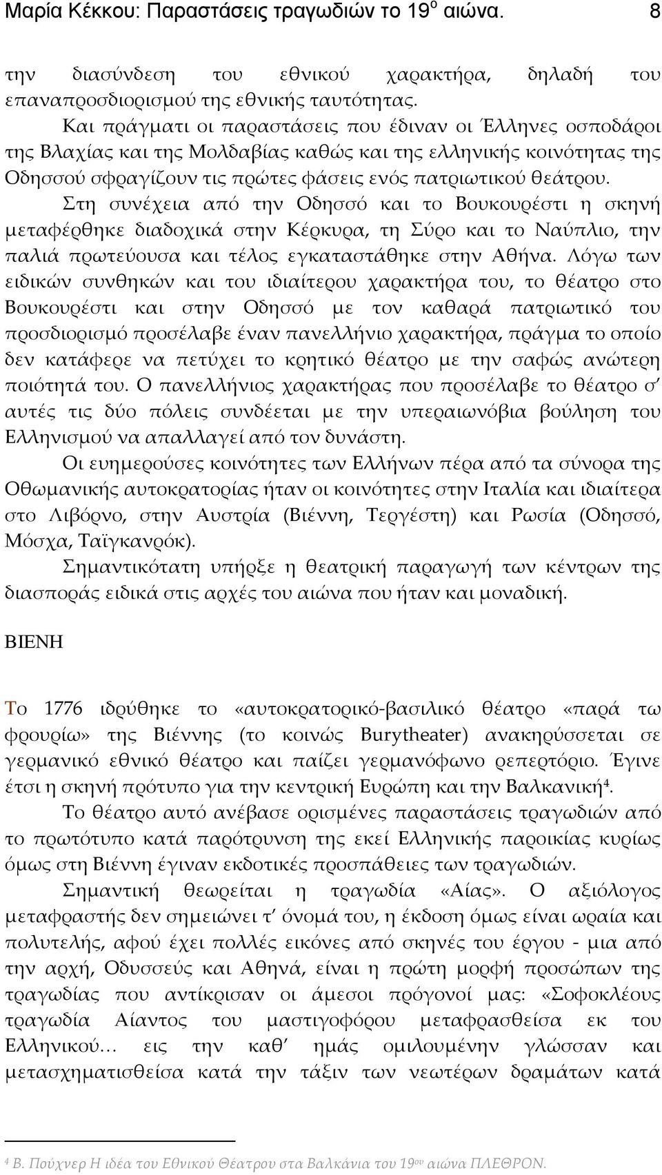 τη συνέχεια από την Οδησσό και το Βουκουρέστι η σκηνή μεταφέρθηκε διαδοχικά στην Κέρκυρα, τη ύρο και το Ναύπλιο, την παλιά πρωτεύουσα και τέλος εγκαταστάθηκε στην Αθήνα.