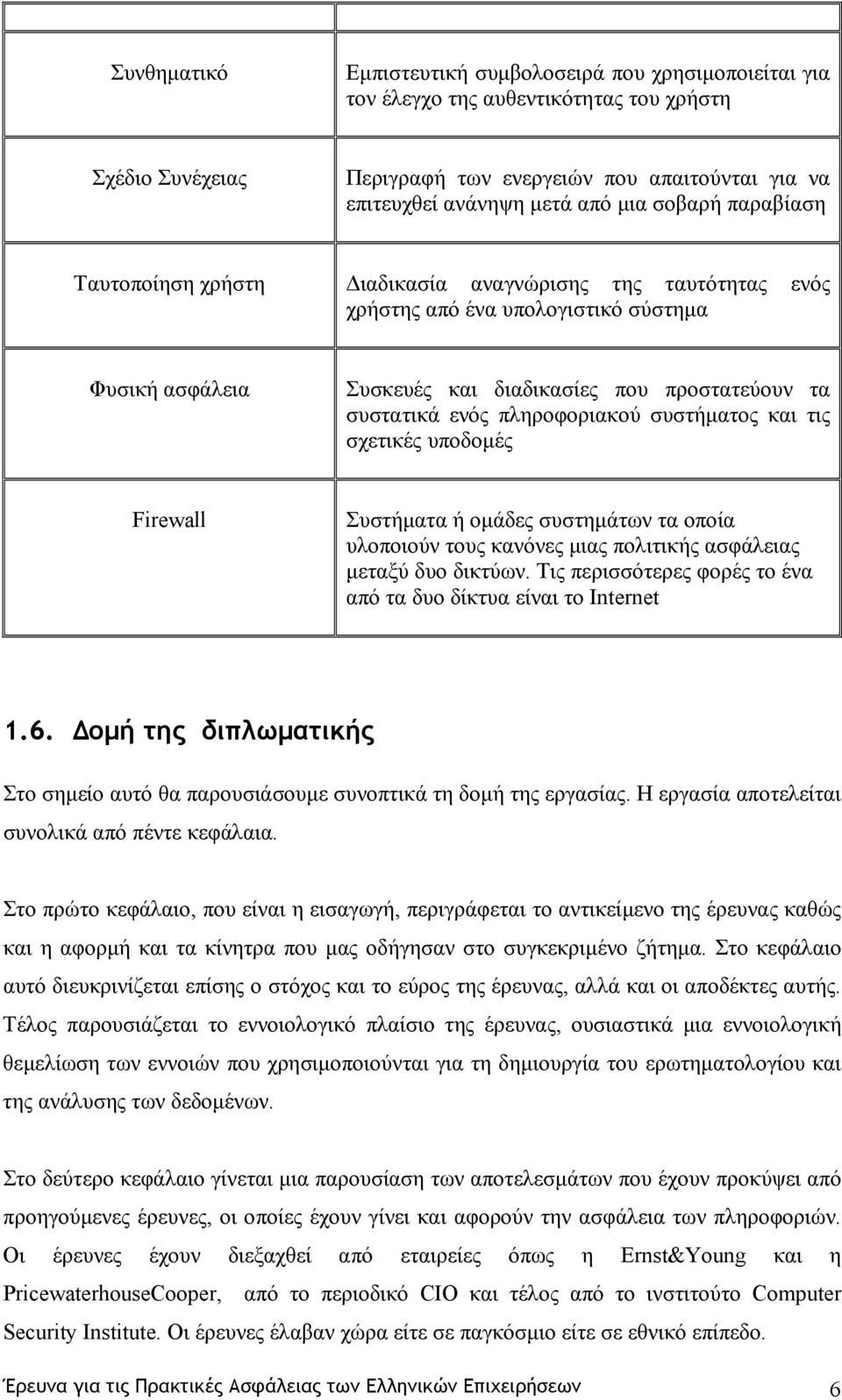 πληροφοριακού συστήµατος και τις σχετικές υποδοµές Firewall Συστήµατα ή οµάδες συστηµάτων τα οποία υλοποιούν τους κανόνες µιας πολιτικής ασφάλειας µεταξύ δυο δικτύων.