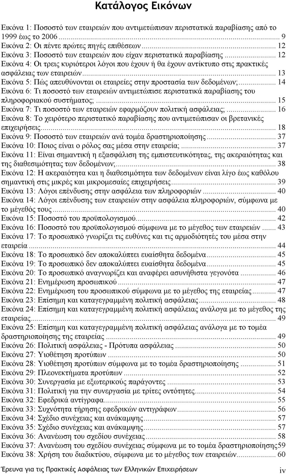 .. 13 Εικόνα 5: Πώς απευθύνονται οι εταιρείες στην προστασία των δεδοµένων;... 14 Εικόνα 6: Τι ποσοστό των εταιρειών αντιµετώπισε περιστατικά παραβίασης του πληροφοριακού συστήµατος;.