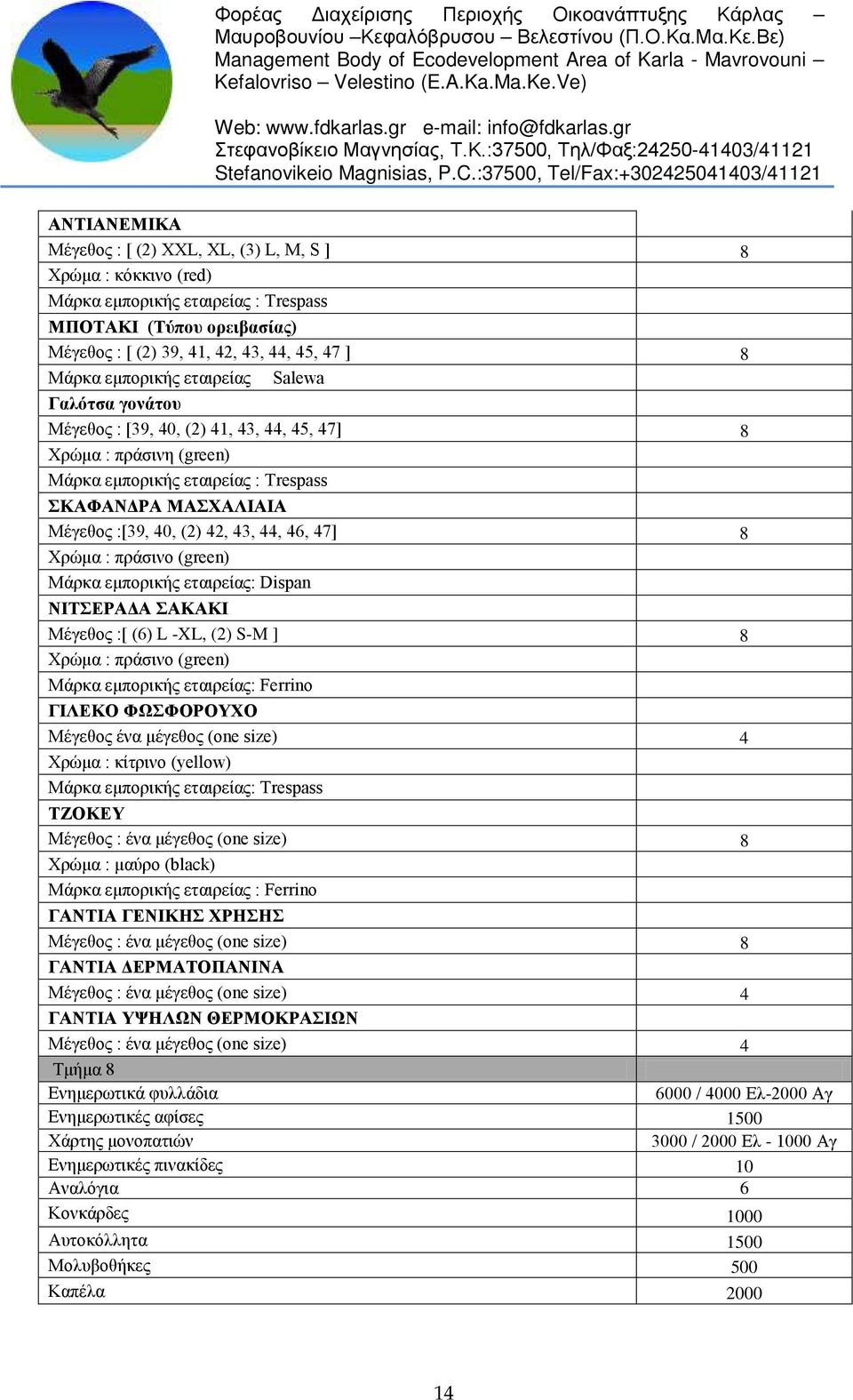 44, 46, 47] 8 Χρώμα : πράσινο (green) Μάρκα εμπορικής εταιρείας: Dispan ΝΙΤΣΕΡΑΔΑ ΣΑΚΑΚΙ Μέγεθος :[ (6) L -XL, (2) S-M ] 8 Χρώμα : πράσινο (green) Μάρκα εμπορικής εταιρείας: Ferrino ΓΙΛΕΚΟ ΦΩΣΦΟΡΟΥΧΟ