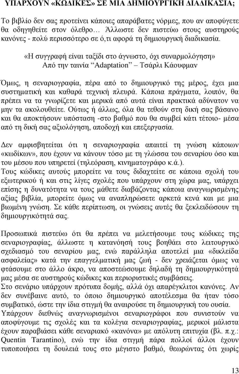 «Η συγγραφή είναι ταξίδι στο άγνωστο, όχι συναρμολόγηση» Από την ταινία Adaptation Τσάρλι Κάουφμαν Όμως, η σεναριογραφία, πέρα από το δημιουργικό της μέρος, έχει μια συστηματική και καθαρά τεχνική