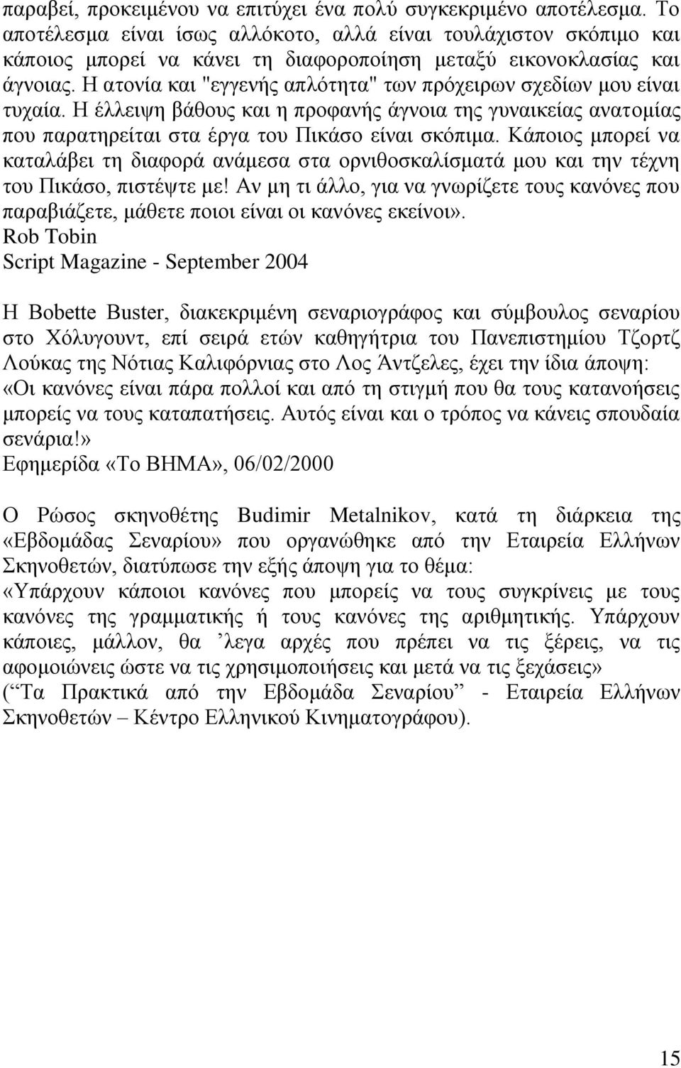 Η ατονία και "εγγενής απλότητα" των πρόχειρων σχεδίων μου είναι τυχαία. Η έλλειψη βάθους και η προφανής άγνοια της γυναικείας ανατομίας που παρατηρείται στα έργα του Πικάσο είναι σκόπιμα.