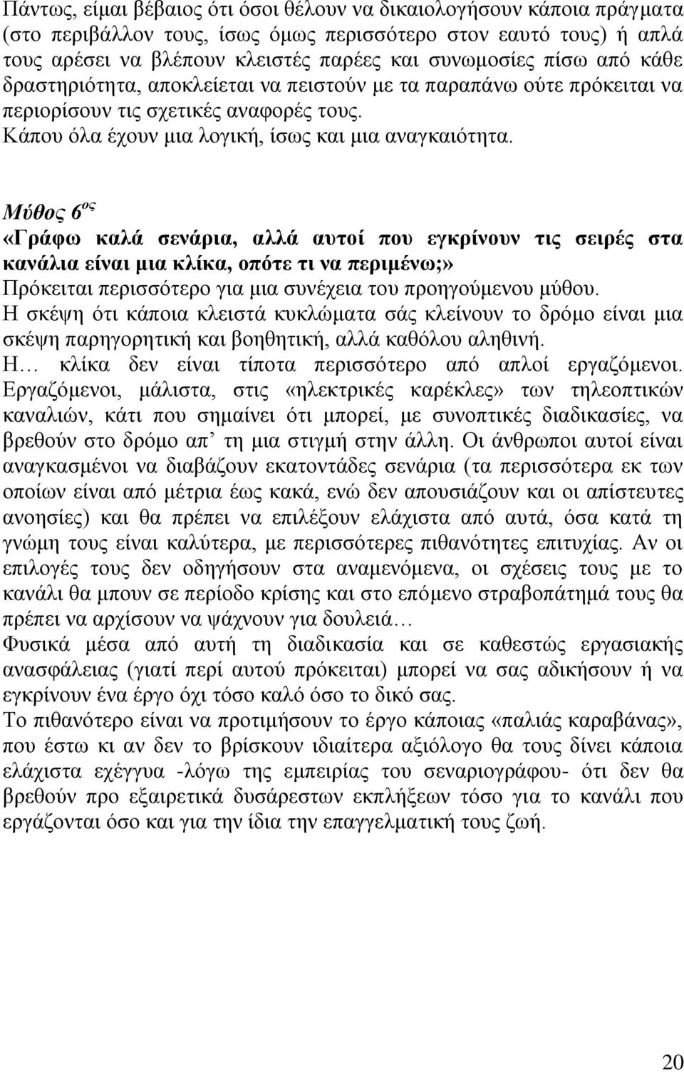 Μύθος 6 ος «Γράφω καλά σενάρια, αλλά αυτοί που εγκρίνουν τις σειρές στα κανάλια είναι μια κλίκα, οπότε τι να περιμένω;» Πρόκειται περισσότερο για μια συνέχεια του προηγούμενου μύθου.