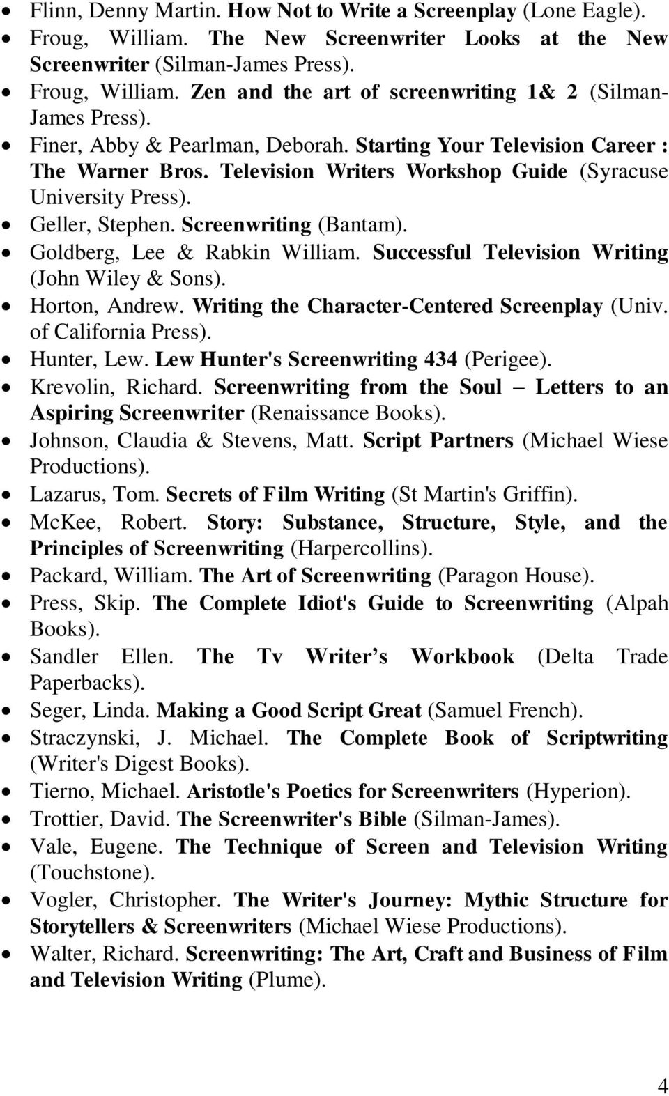 Goldberg, Lee & Rabkin William. Successful Television Writing (John Wiley & Sons). Horton, Andrew. Writing the Character-Centered Screenplay (Univ. of California Press). Hunter, Lew.