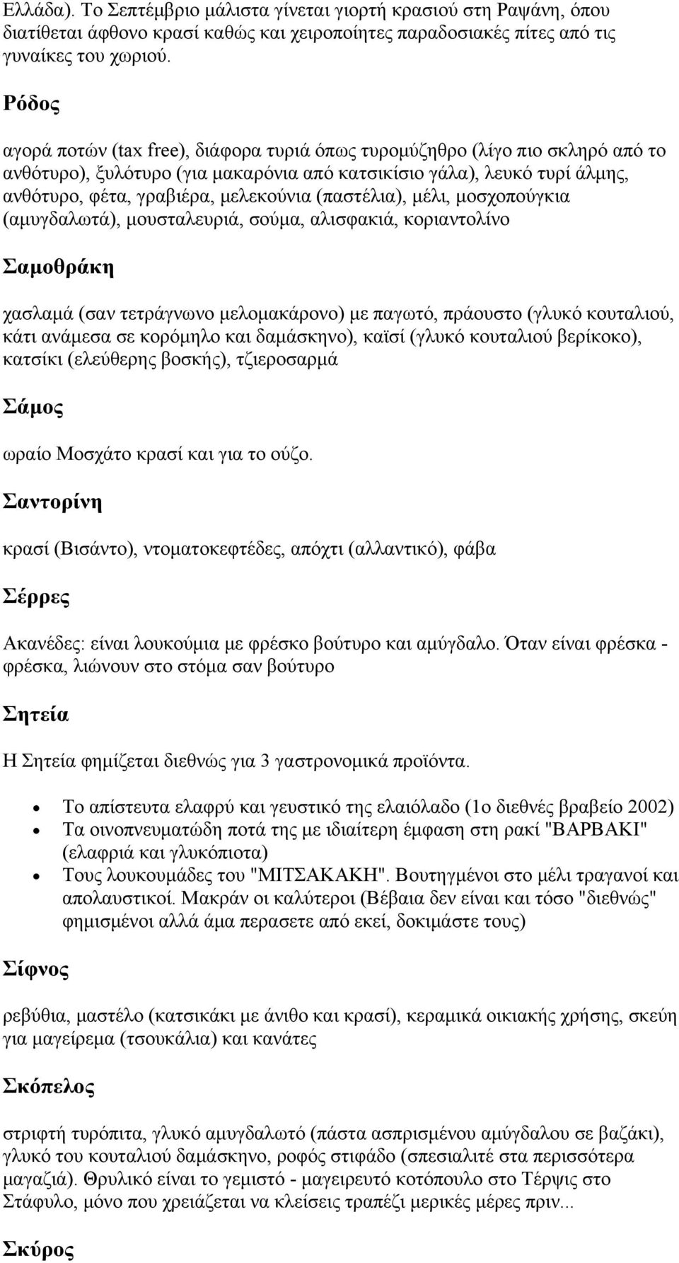 (παστέλια), μέλι, μοσχοπούγκια (αμυγδαλωτά), μουσταλευριά, σούμα, αλισφακιά, κοριαντολίνο Σαμοθράκη χασλαμά (σαν τετράγνωνο μελομακάρονο) με παγωτό, πράουστο (γλυκό κουταλιού, κάτι ανάμεσα σε