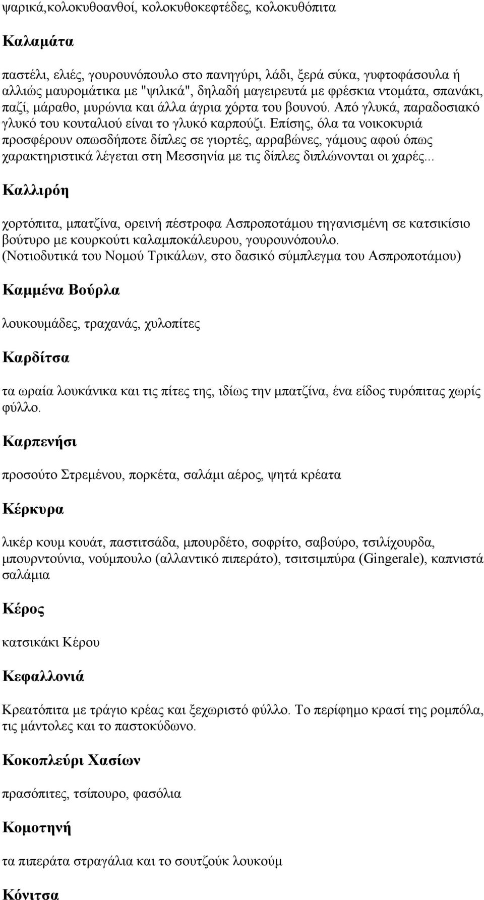 Επίσης, όλα τα νοικοκυριά προσφέρουν οπωσδήποτε δίπλες σε γιορτές, αρραβώνες, γάμους αφού όπως χαρακτηριστικά λέγεται στη Μεσσηνία με τις δίπλες διπλώνονται οι χαρές.