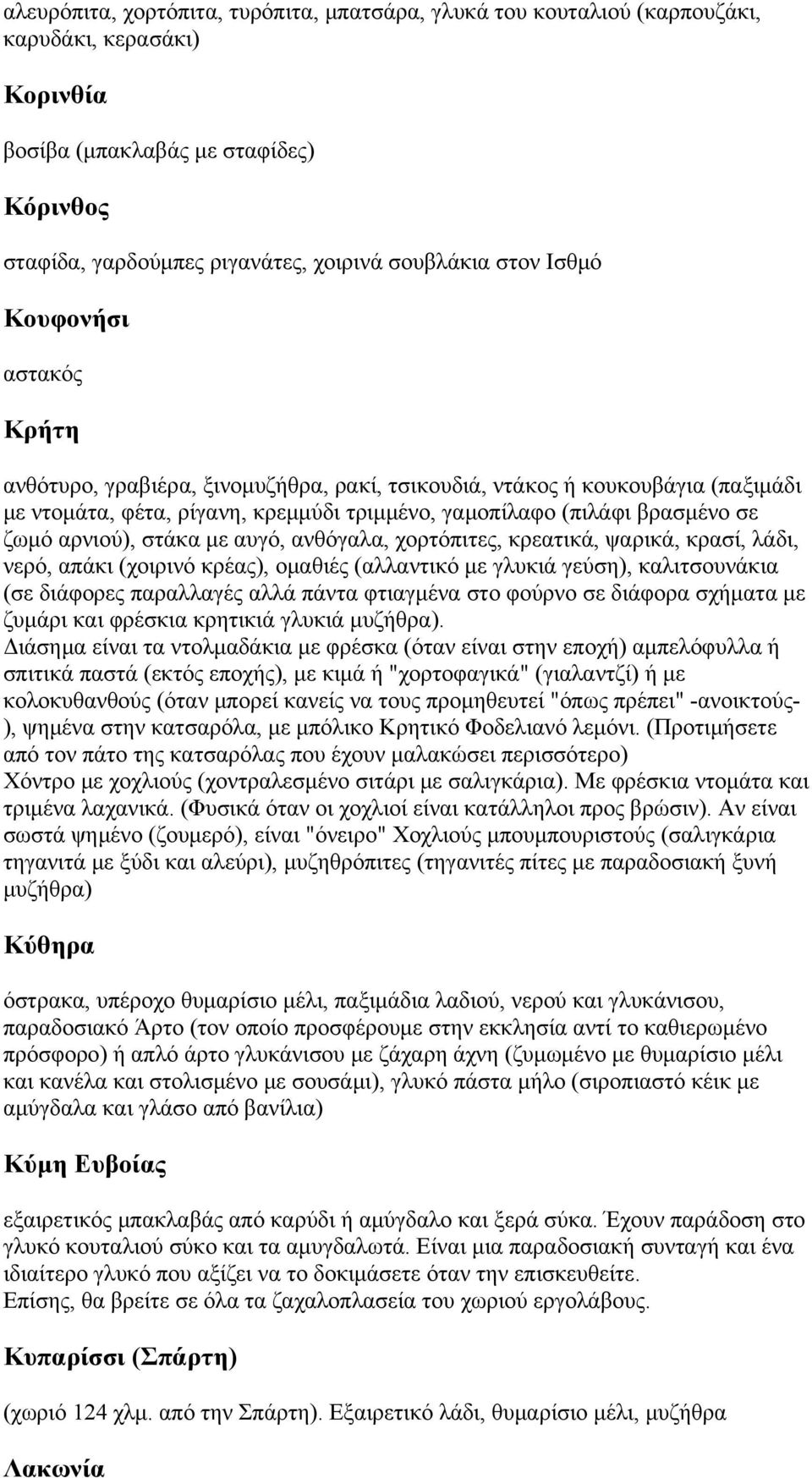 αρνιού), στάκα με αυγό, ανθόγαλα, χορτόπιτες, κρεατικά, ψαρικά, κρασί, λάδι, νερό, απάκι (χοιρινό κρέας), ομαθιές (αλλαντικό με γλυκιά γεύση), καλιτσουνάκια (σε διάφορες παραλλαγές αλλά πάντα