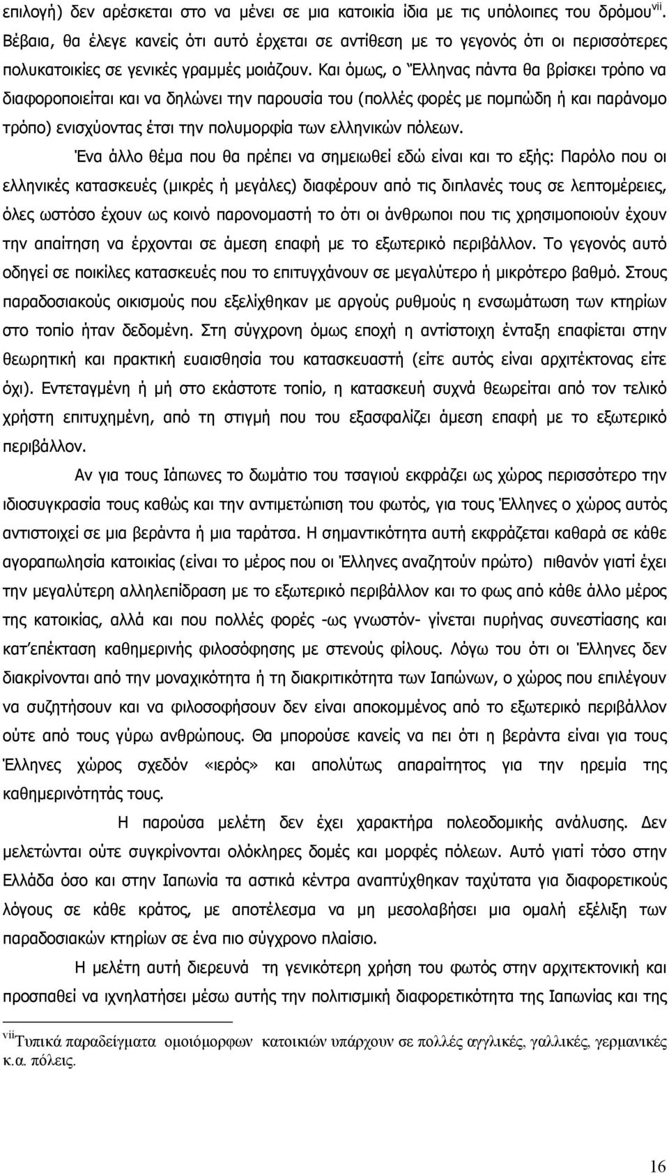 Και όμως, ο Έλληνας πάντα θα βρίσκει τρόπο να διαφοροποιείται και να δηλώνει την παρουσία του (πολλές φορές με πομπώδη ή και παράνομο τρόπο) ενισχύοντας έτσι την πολυμορφία των ελληνικών πόλεων.