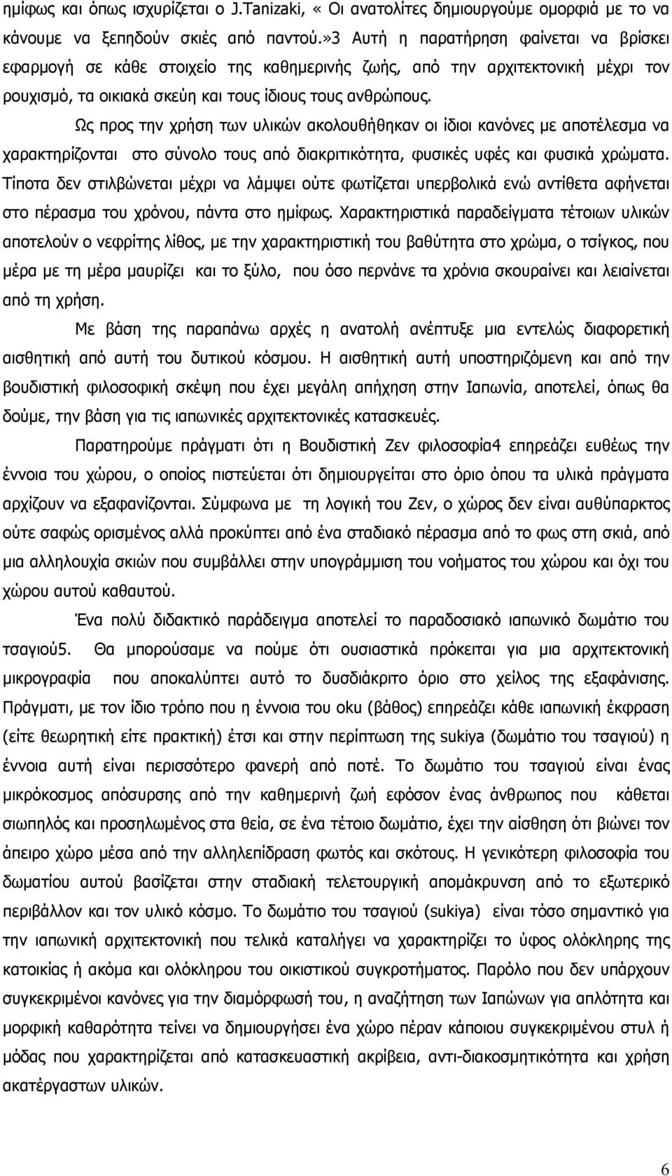 Ως προς την χρήση των υλικών ακολουθήθηκαν οι ίδιοι κανόνες με αποτέλεσμα να χαρακτηρίζονται στο σύνολο τους από διακριτικότητα, φυσικές υφές και φυσικά χρώματα.