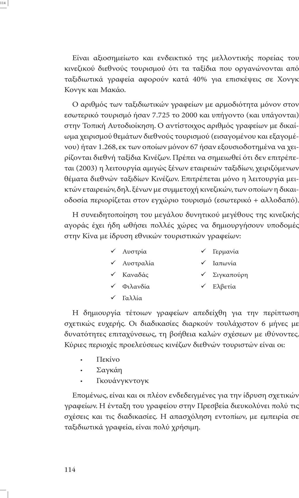 Ο αντίστοιχος αριθµός γραφείων µε δικαίωµα χειρισµού θεµάτων διεθνούς τουρισµού (εισαγοµένου και εξαγοµένου) ήταν 1.